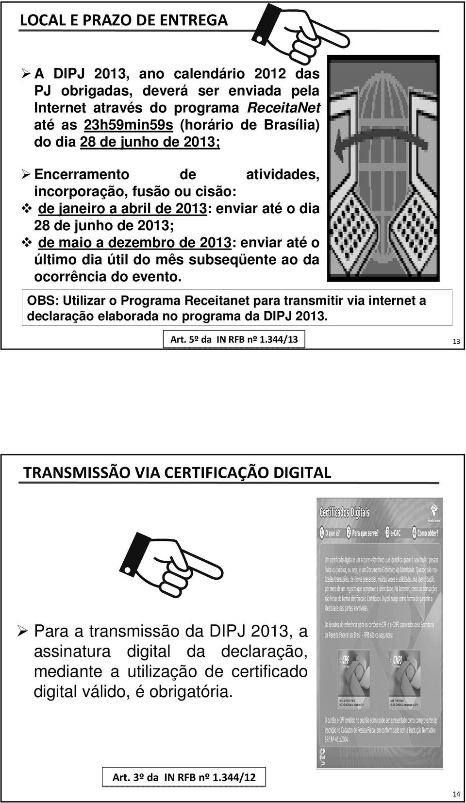 do mês subseqüente ao da ocorrência do evento. OBS: Utilizar o Programa Receitanet para transmitir via internet a declaração elaborada no programa da DIPJ 2013. Art. 5ºda IN RFB nº1.