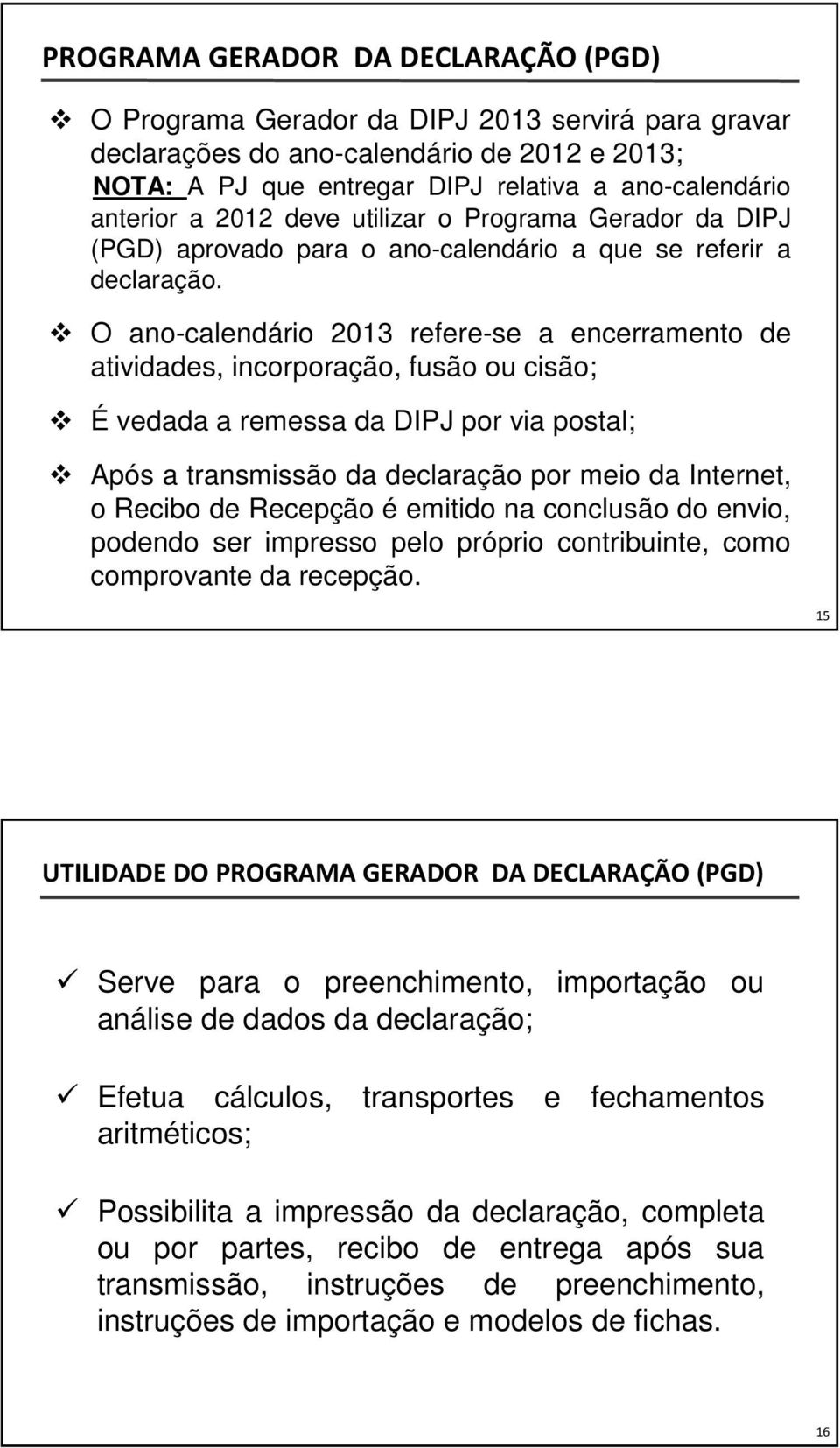 O ano-calendário 2013 refere-se a encerramento de atividades, incorporação, fusão ou cisão; É vedada a remessa da DIPJ por via postal; Após a transmissão da declaração por meio da Internet, o Recibo