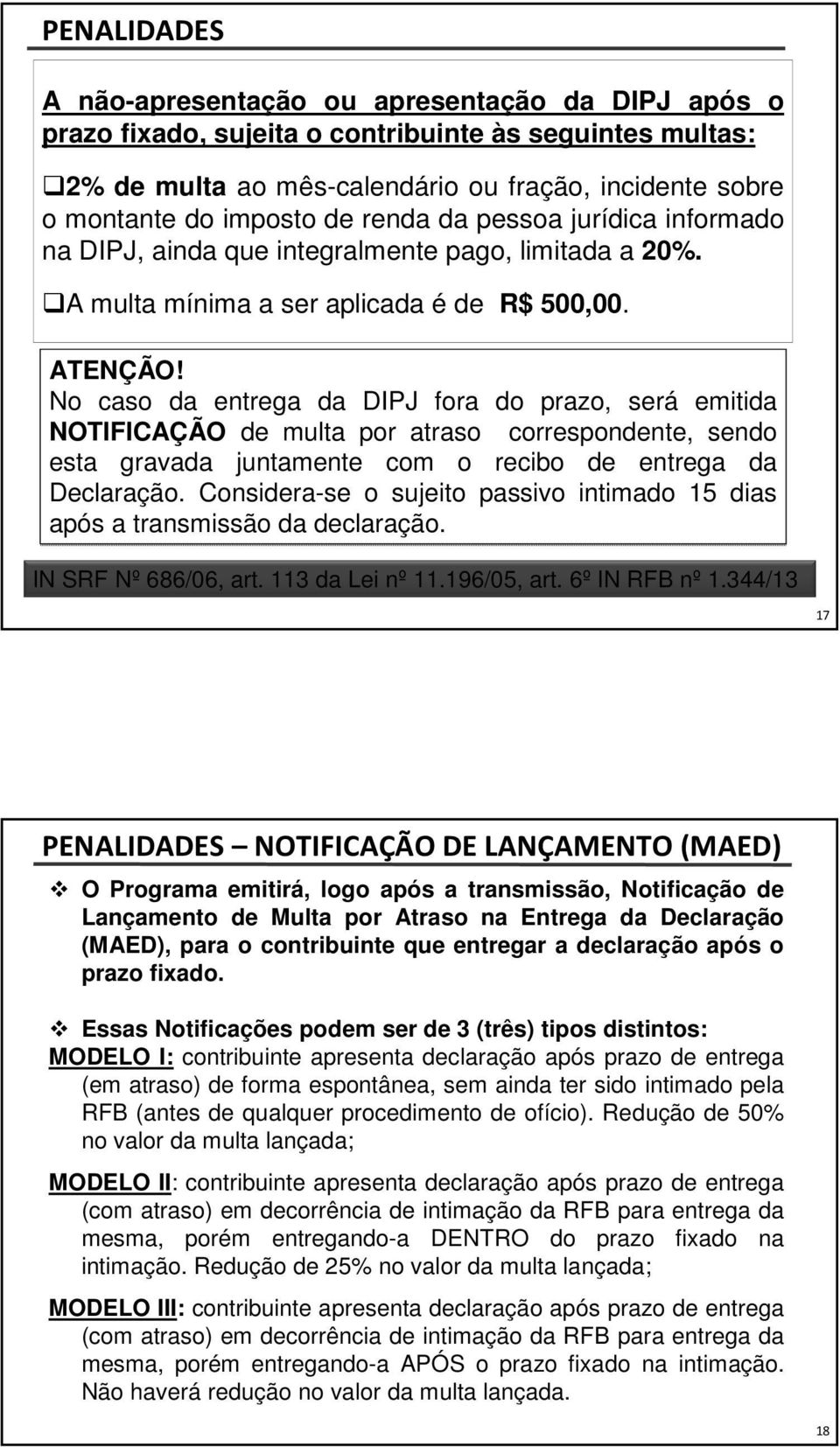 No caso da entrega da DIPJ fora do prazo, será emitida NOTIFICAÇÃO de multa por atraso correspondente, sendo esta gravada juntamente com o recibo de entrega da Declaração.