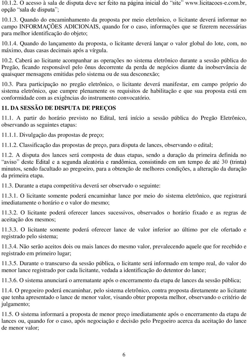 identificação do objeto; 10.1.4. Quando do lançamento da proposta, o licitante deverá lançar o valor global do lote, com, no máximo, duas casas decimais após a vírgula. 10.2.