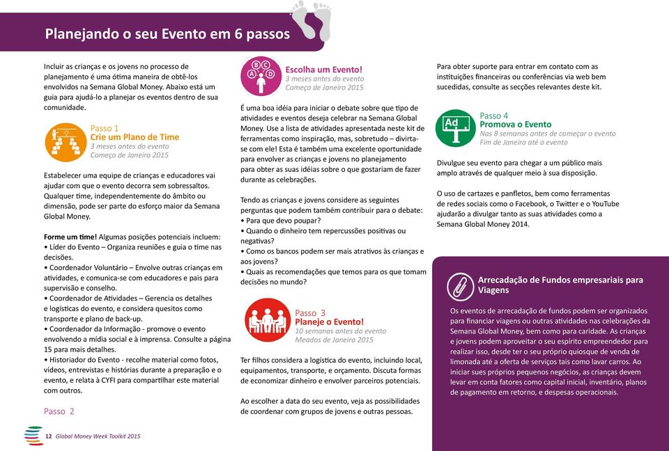 Passo 1 Crie um Plano de Time 3 meses antes do evento Começo de Janeiro 2015 Estabelecer uma equipe de crianças e educadores vai ajudar com que o evento decorra sem sobressaltos.