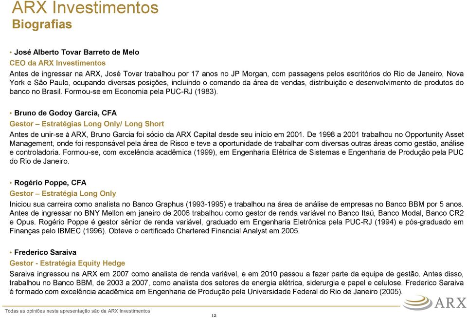 Formou-se em Economia pela PUC-RJ (1983). Bruno de Godoy Garcia, CFA Gestor Estratégias Long Only/ Long Short Antes de unir-se à ARX, Bruno Garcia foi sócio da ARX Capital desde seu início em 2001.