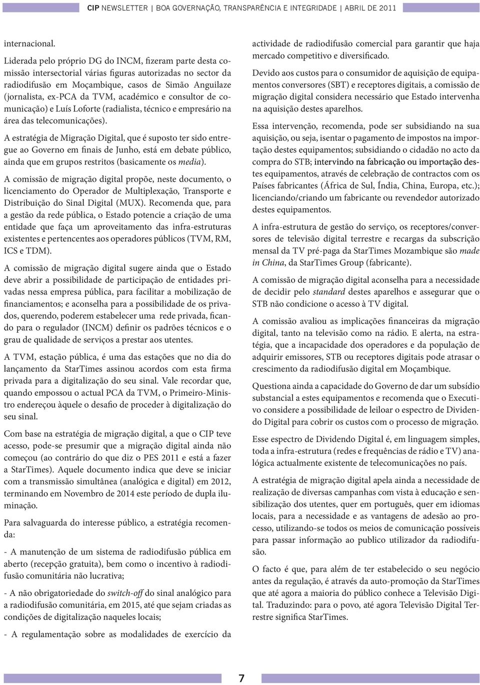 académico e consultor de comunicação) e Luís Loforte (radialista, técnico e empresário na área das telecomunicações).