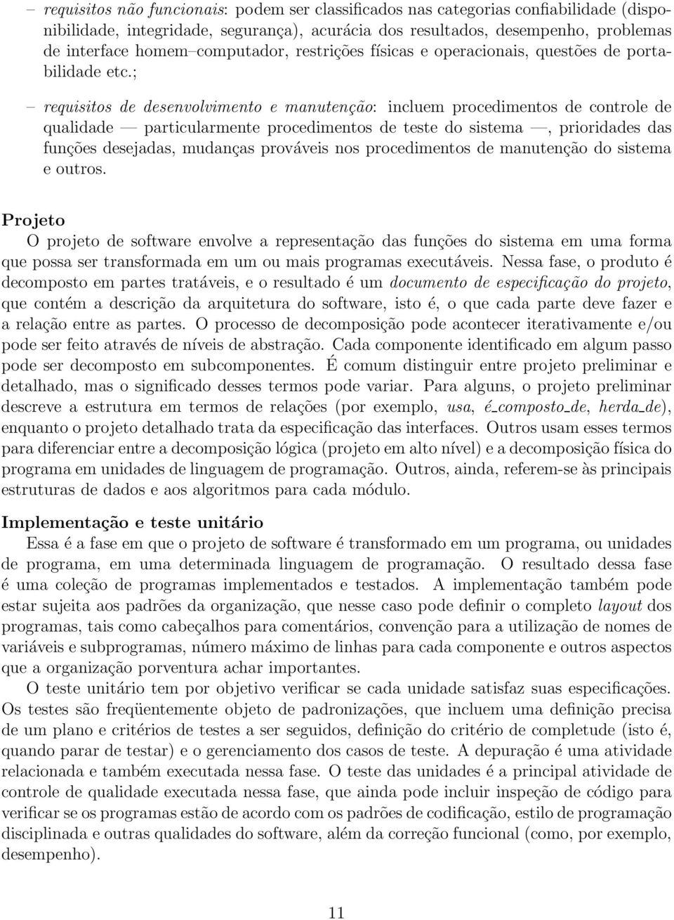 ; requisitos de desenvolvimento e manutenção: incluem procedimentos de controle de qualidade particularmente procedimentos de teste do sistema, prioridades das funções desejadas, mudanças prováveis