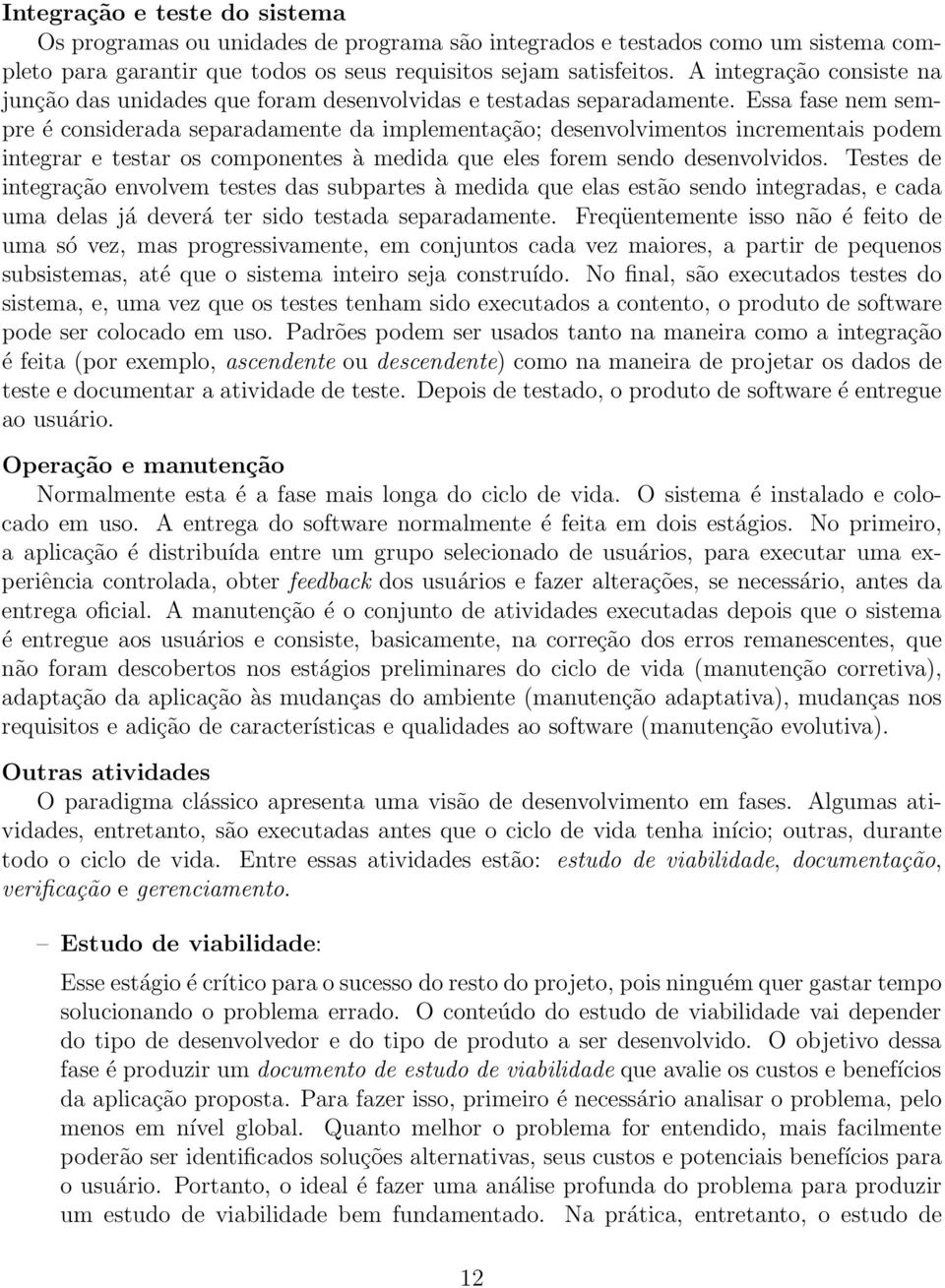 Essa fase nem sempre é considerada separadamente da implementação; desenvolvimentos incrementais podem integrar e testar os componentes à medida que eles forem sendo desenvolvidos.