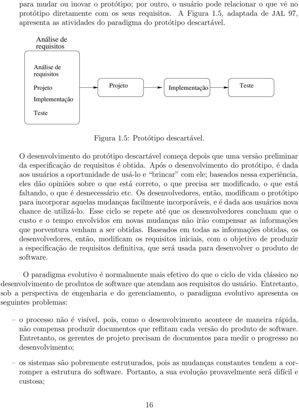 5: Protótipo descartável. O desenvolvimento do protótipo descartável começa depois que uma versão preliminar da especificação de requisitos é obtida.