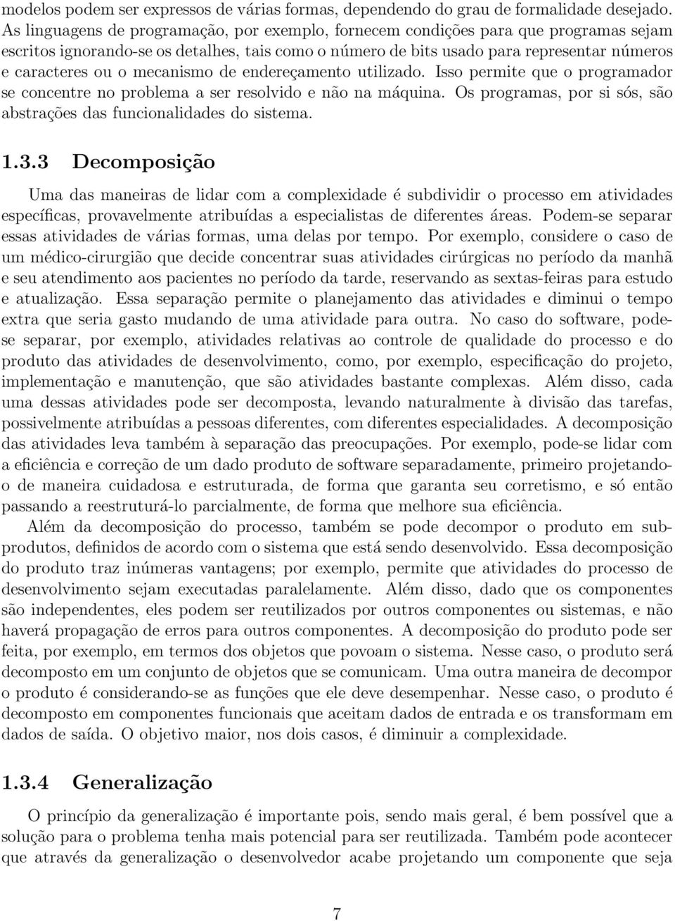 mecanismo de endereçamento utilizado. Isso permite que o programador se concentre no problema a ser resolvido e não na máquina. Os programas, por si sós, são abstrações das funcionalidades do sistema.