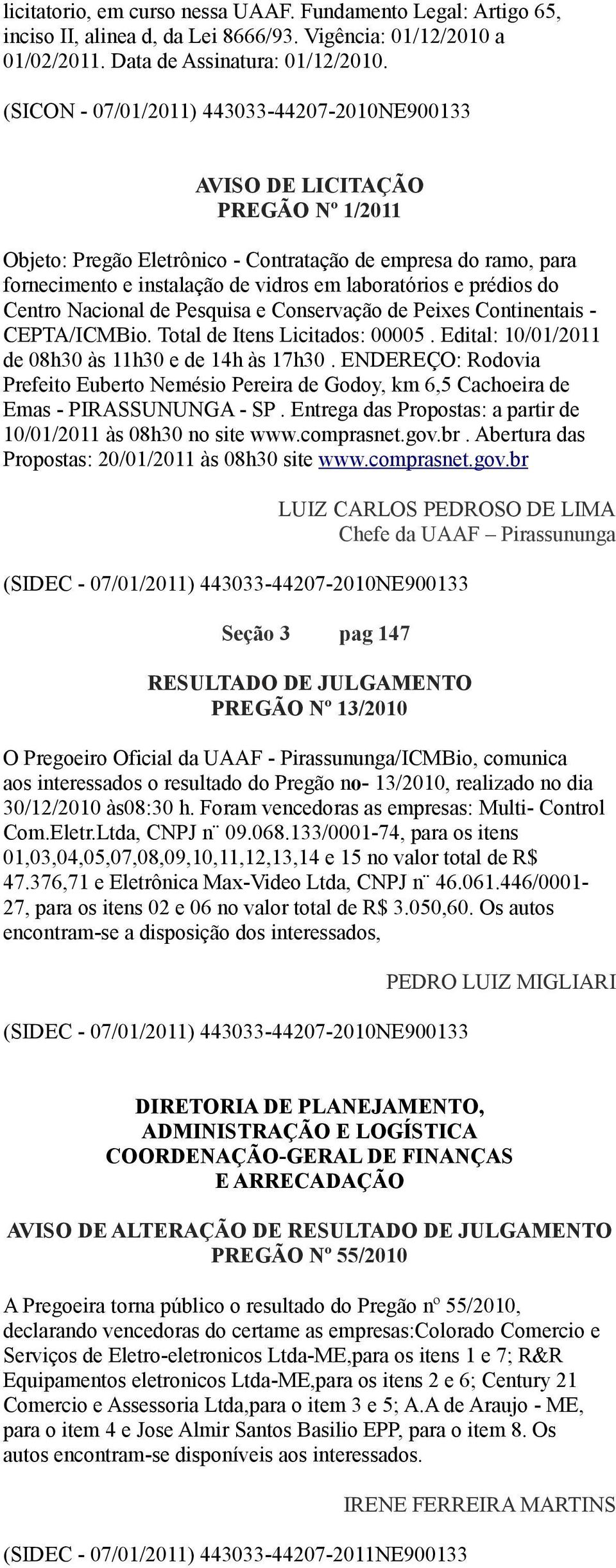 e prédios do Centro Nacional de Pesquisa e Conservação de Peixes Continentais - CEPTA/ICMBio. Total de Itens Licitados: 00005. Edital: 10/01/2011 de 08h30 às 11h30 e de 14h às 17h30.