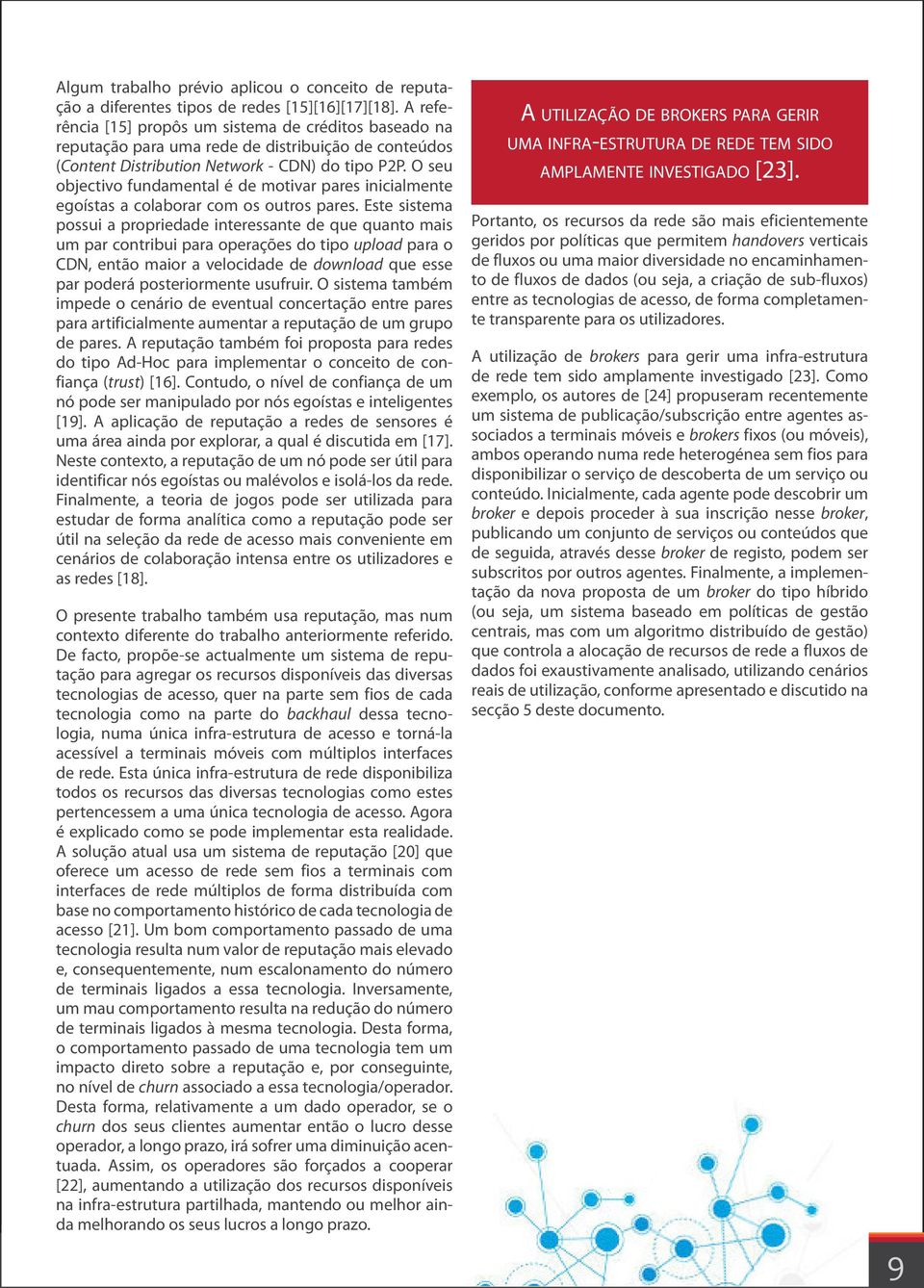 O seu objectivo fundamental é de motivar pares inicialmente egoístas a colaborar com os outros pares.