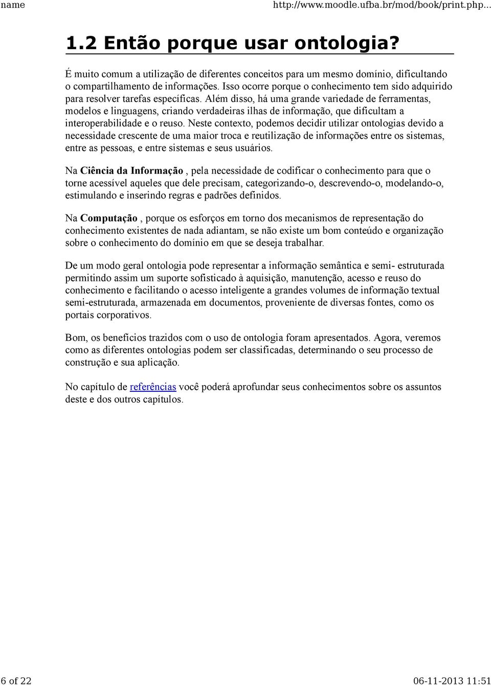 Além disso, há uma grande variedade de ferramentas, modelos e linguagens, criando verdadeiras ilhas de informação, que dificultam a interoperabilidade e o reuso.