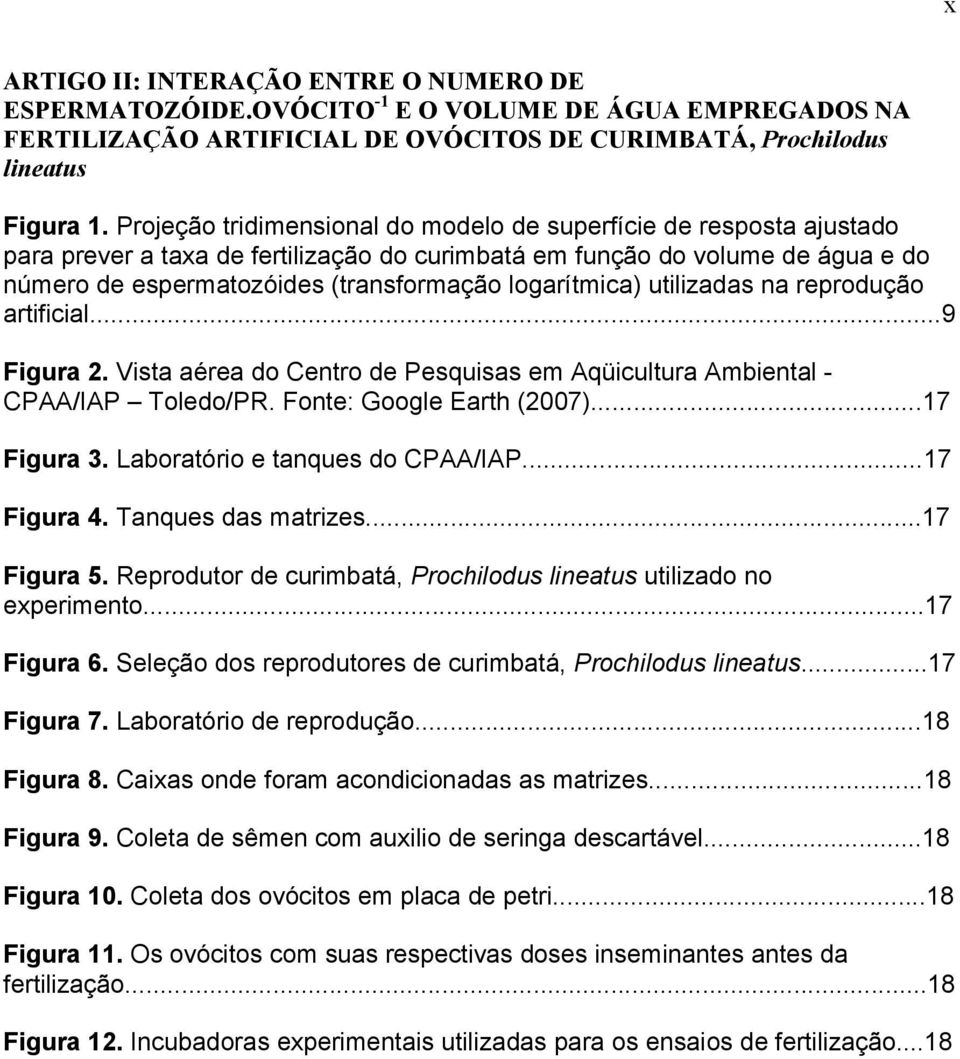 logarítmica) utilizadas na reprodução artificial...9 Figura 2. Vista aérea do Centro de Pesquisas em Aqüicultura Ambiental - CPAA/IAP Toledo/PR. Fonte: Google Earth (2007)...17 Figura 3.