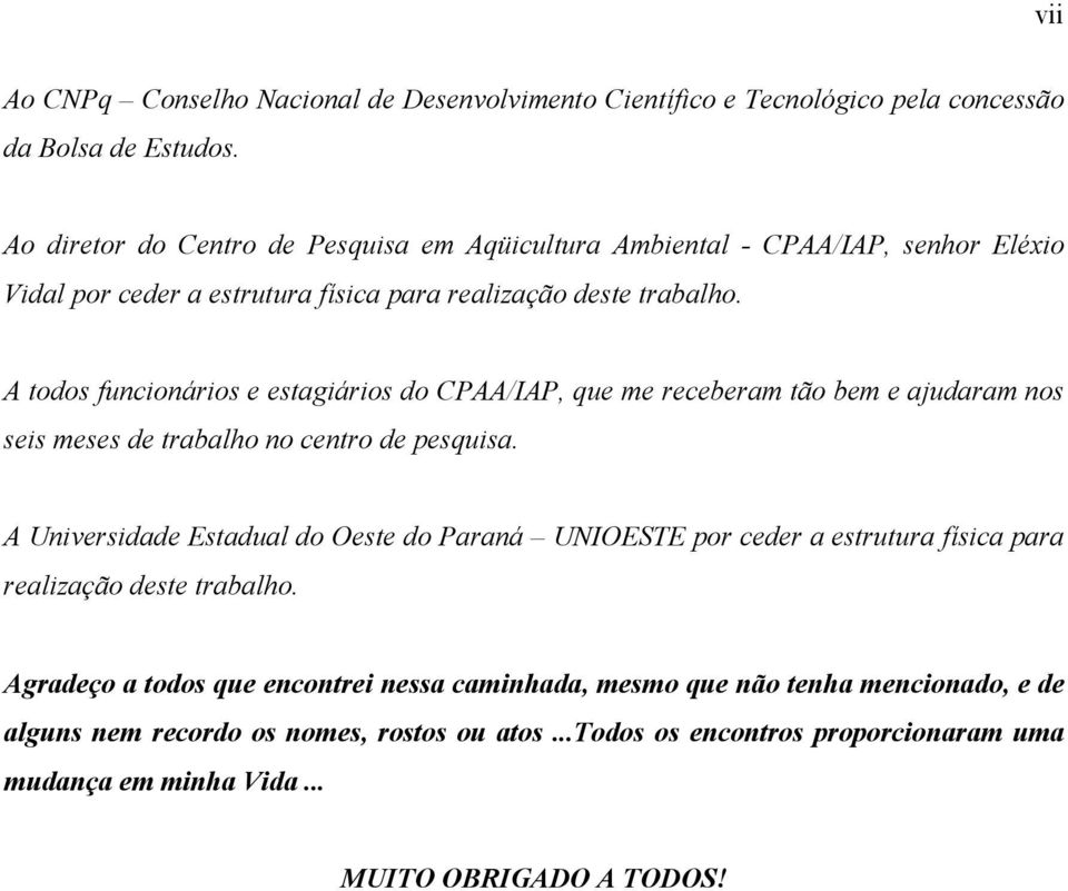 A todos funcionários e estagiários do CPAA/IAP, que me receberam tão bem e ajudaram nos seis meses de trabalho no centro de pesquisa.