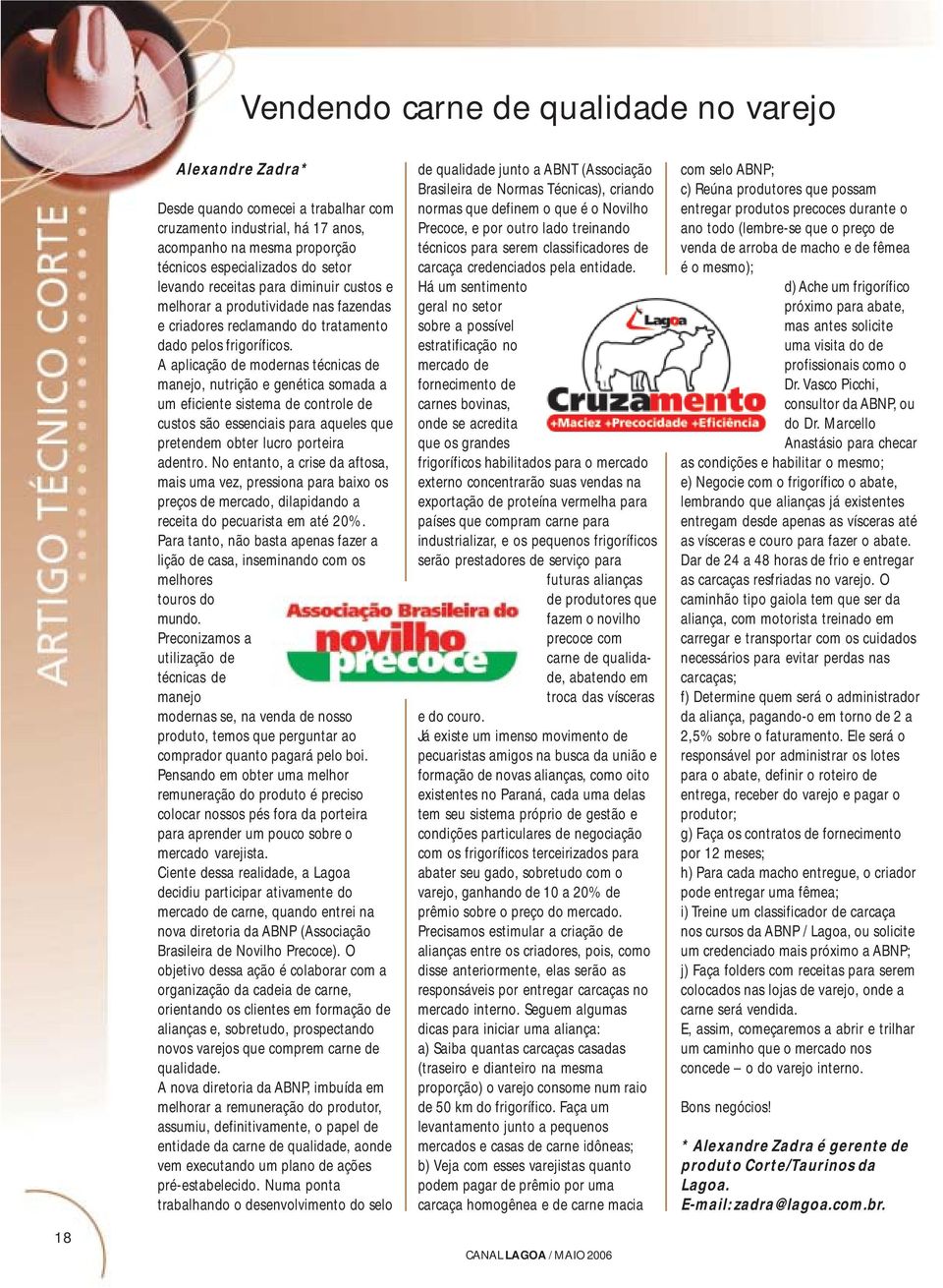 A aplicação de modernas técnicas de manejo, nutrição e genética somada a um eficiente sistema de controle de custos são essenciais para aqueles que pretendem obter lucro porteira adentro.