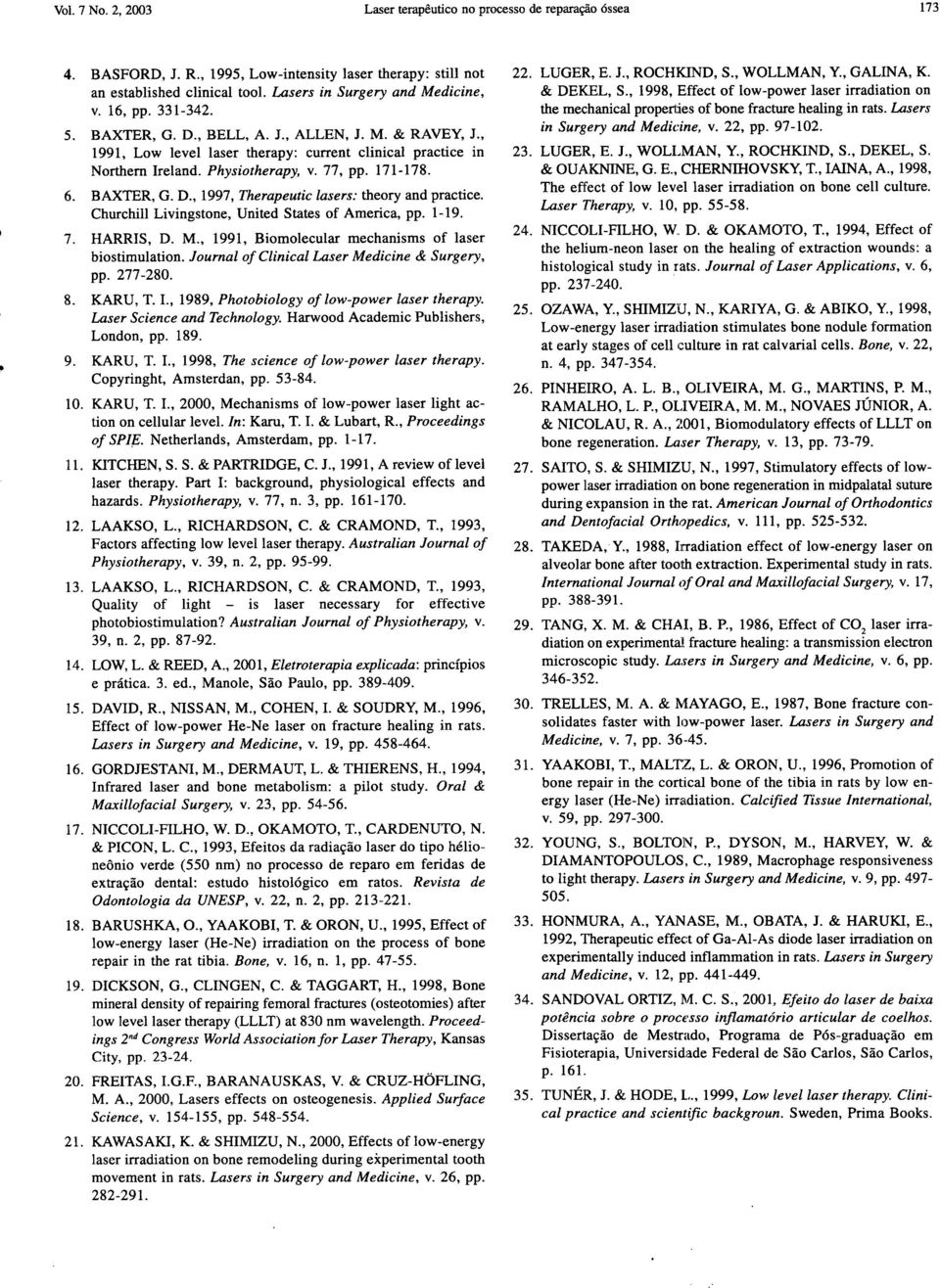 Churchill Livingstone, United States of America, pp. 1-19. 7. HARRIS, D. M., 1991, Biomolecular mechanisms of laser biostimulation. Journal of Clinicai Laser Medicine & Surgery, pp. 277-280. 8.