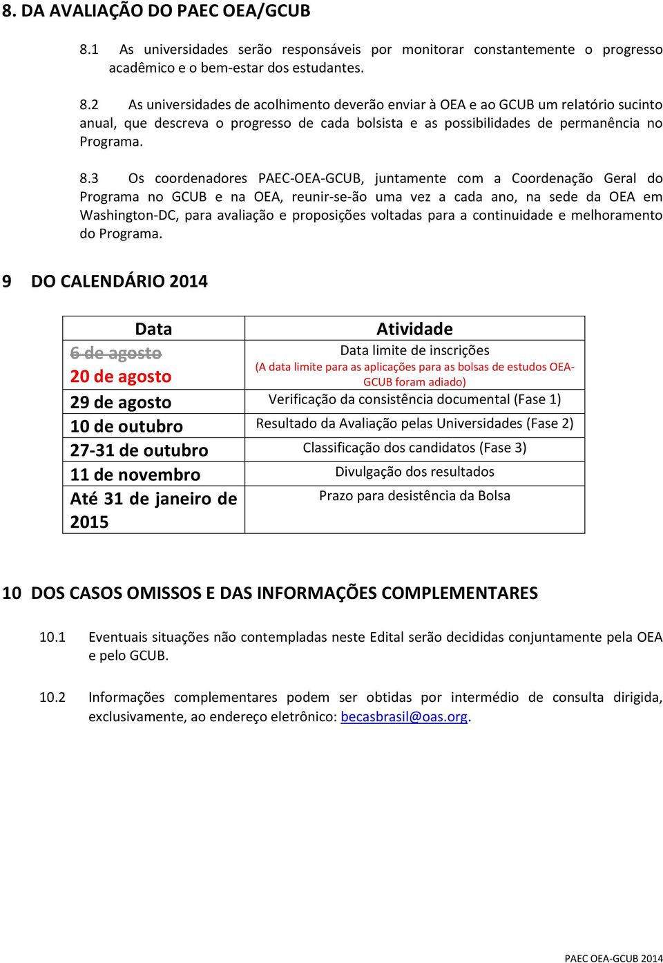 2 As universidades de acolhimento deverão enviar à OEA e ao GCUB um relatório sucinto anual, que descreva o progresso de cada bolsista e as possibilidades de permanência no Programa. 8.