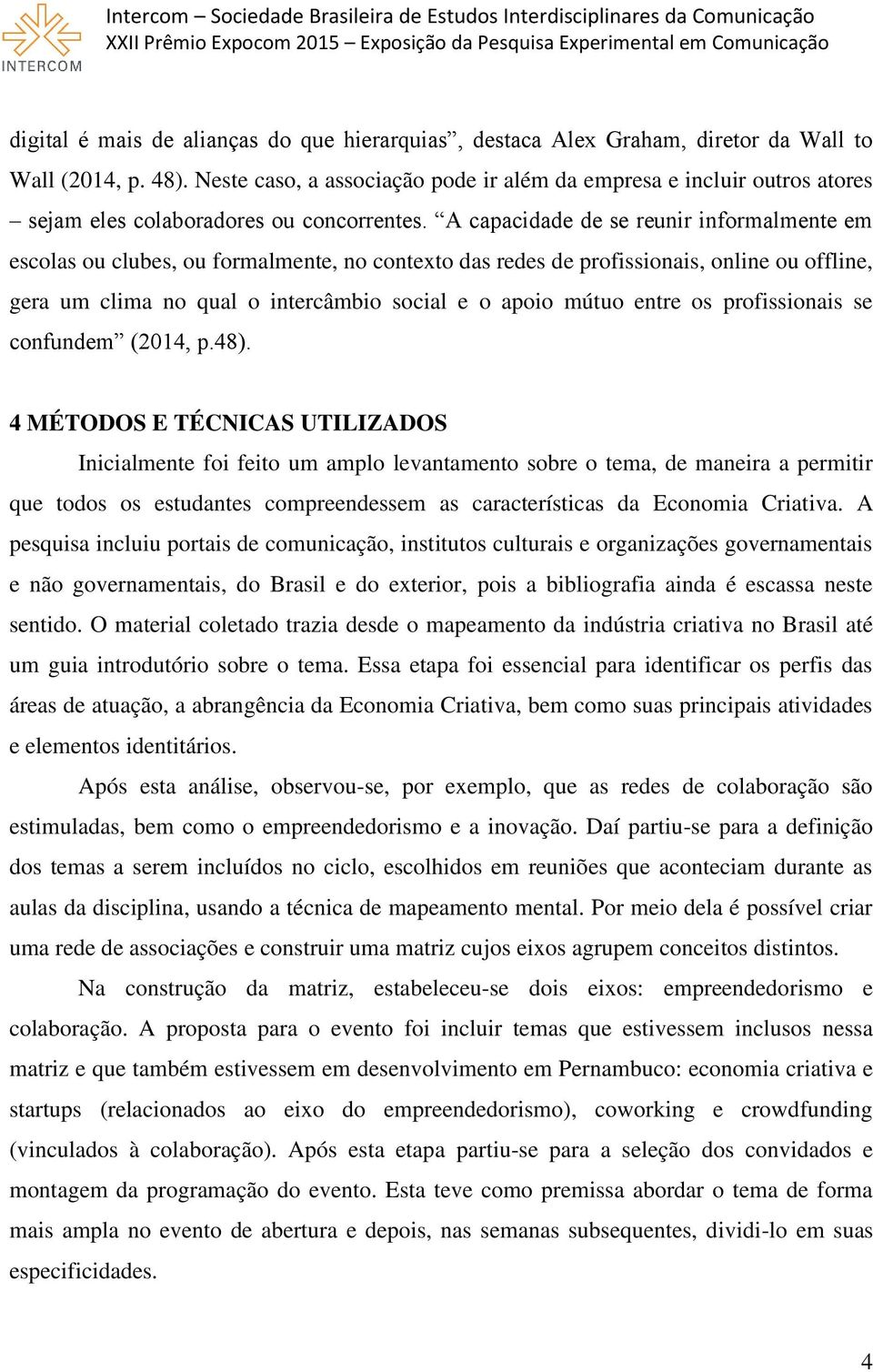 A capacidade de se reunir informalmente em escolas ou clubes, ou formalmente, no contexto das redes de profissionais, online ou offline, gera um clima no qual o intercâmbio social e o apoio mútuo