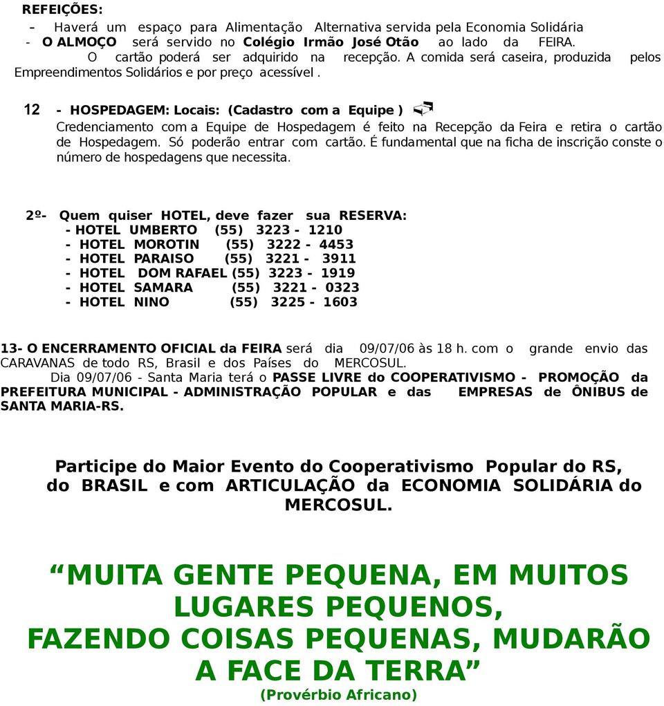 pelos 12 - HOSPEDAGEM: Locais: Cadastro com a Equipe Credenciamento com a Equipe de Hospedagem é feito na Recepção da Feira e retira o cartão de Hospedagem. Só poderão entrar com cartão.