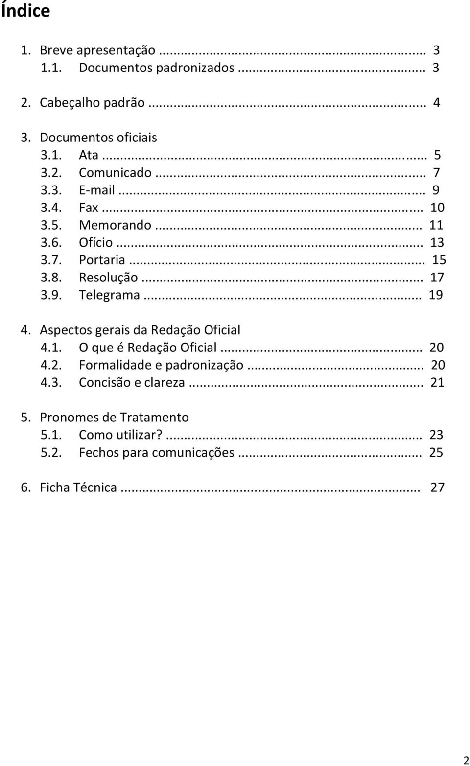 .. 19 4. Aspectos gerais da Redação Oficial 4.1. O que é Redação Oficial... 20 4.2. Formalidade e padronização... 20 4.3.