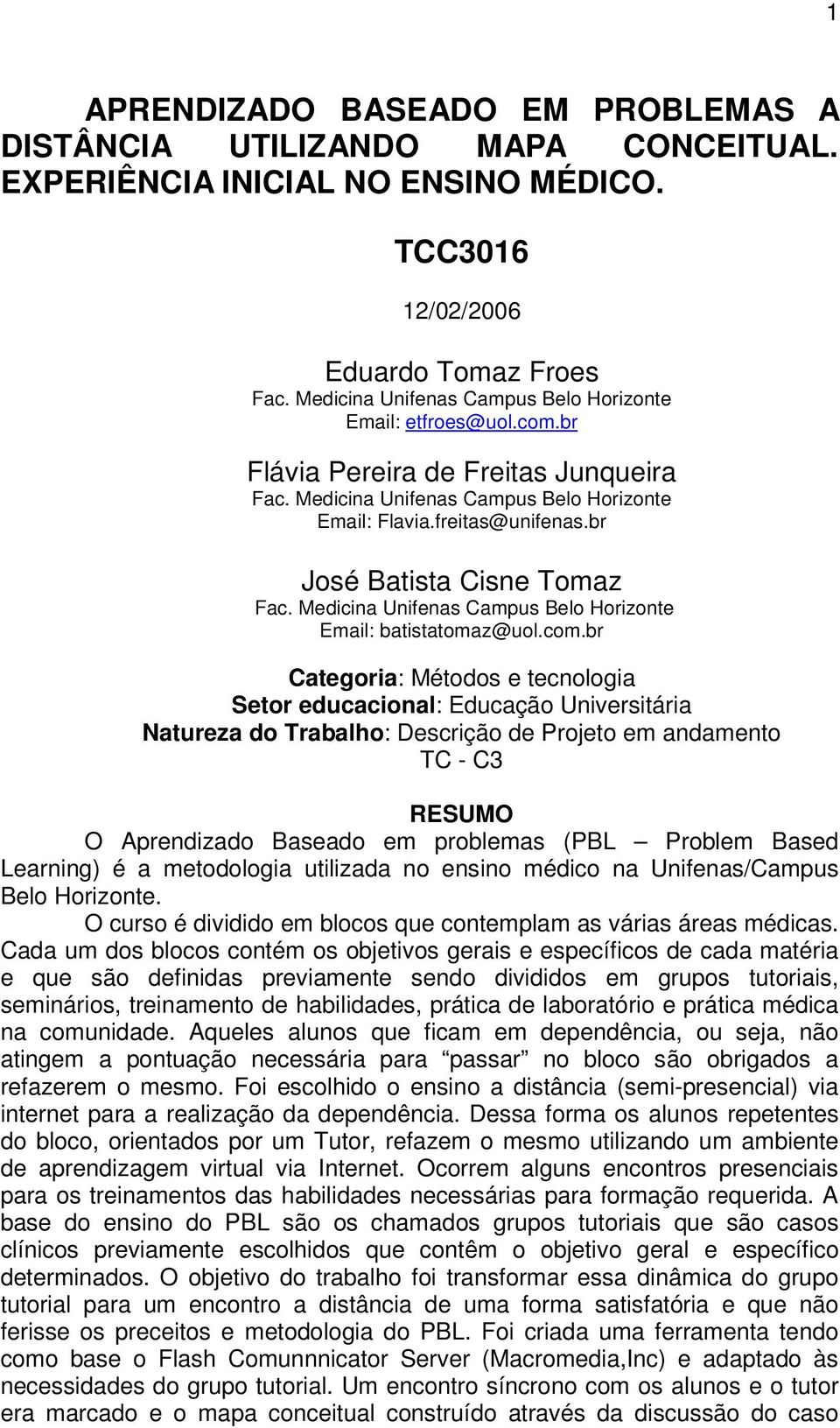 br José Batista Cisne Tomaz Fac. Medicina Unifenas Campus Belo Horizonte Email: batistatomaz@uol.com.