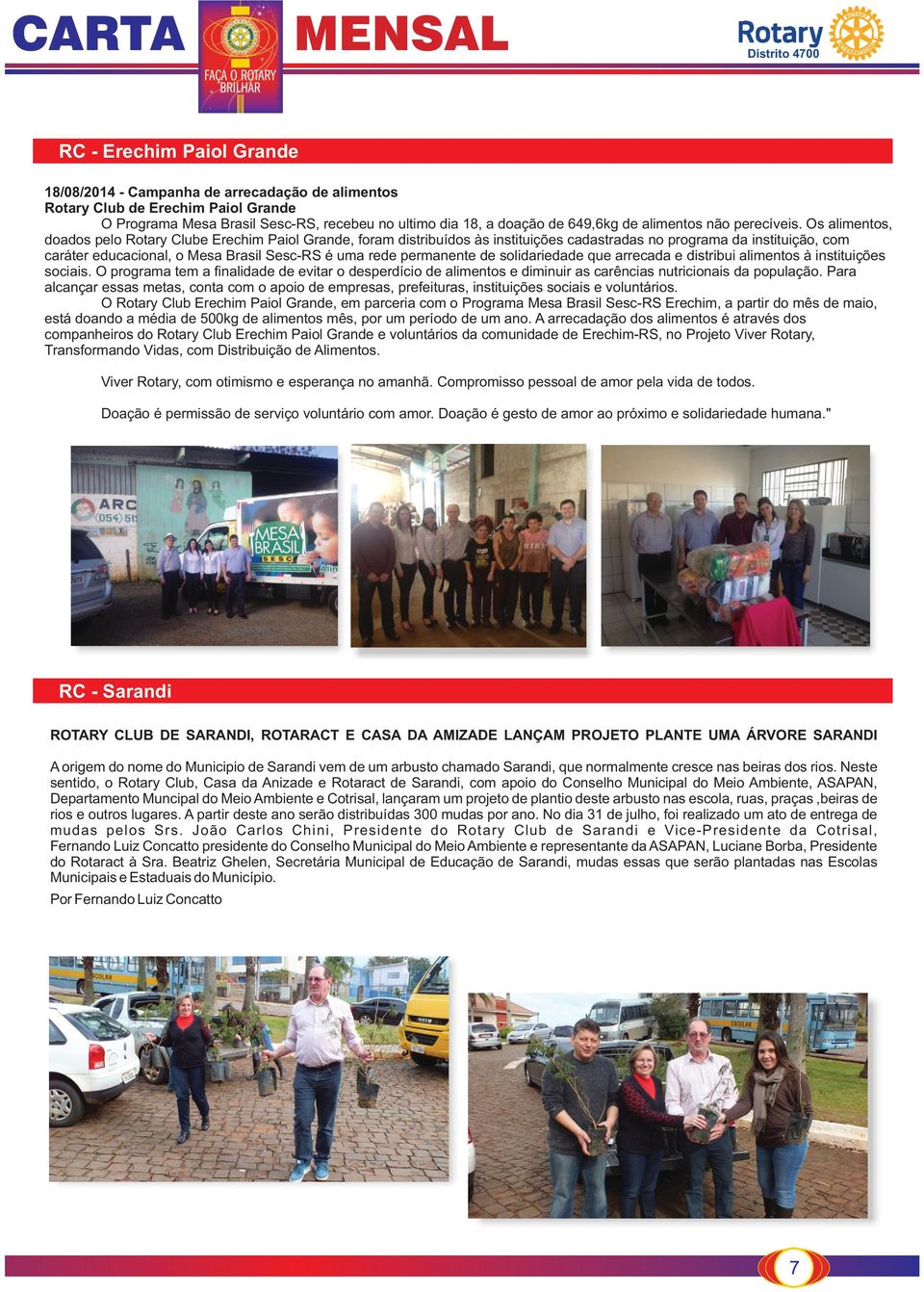 Os alimentos, doados pelo Rotary Clube Erechim Paiol Grande, foram distribuídos às instituições cadastradas no programa da instituição, com caráter educacional, o Mesa Brasil Sesc-RS é uma rede