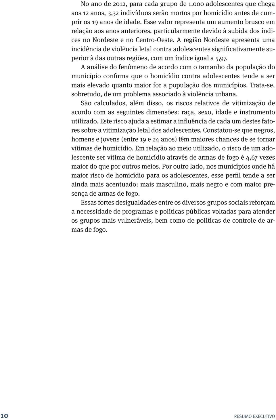 A região Nordeste apresenta uma incidência de violência letal contra adolescentes significativamente superior à das outras regiões, com um índice igual a 5,97.