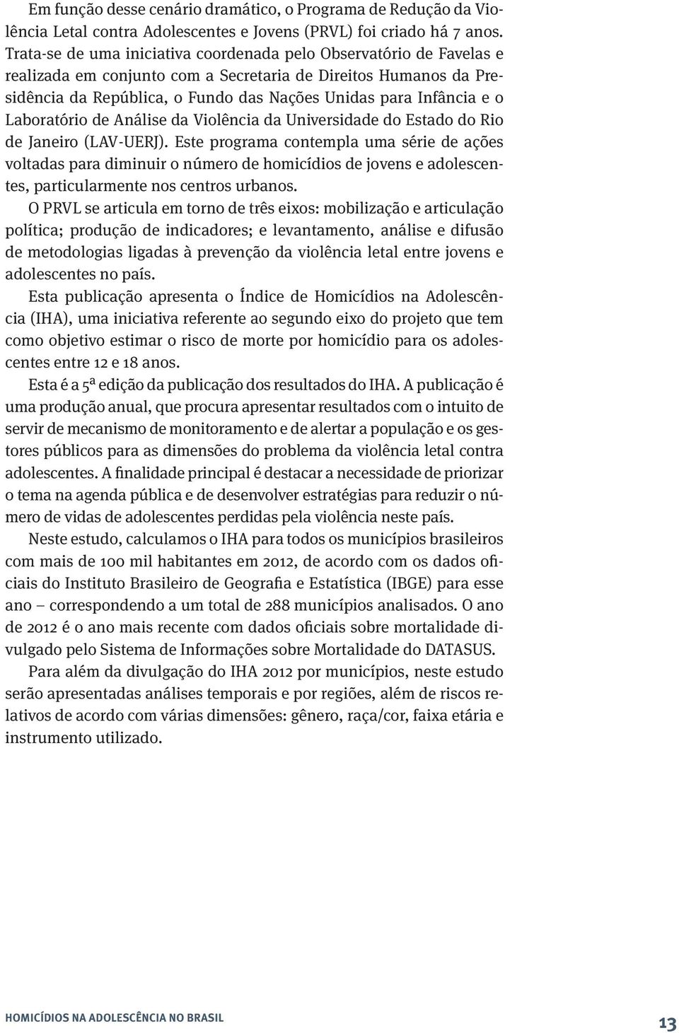 o Laboratório de Análise da Violência da Universidade do Estado do Rio de Janeiro (LAV-UERJ).