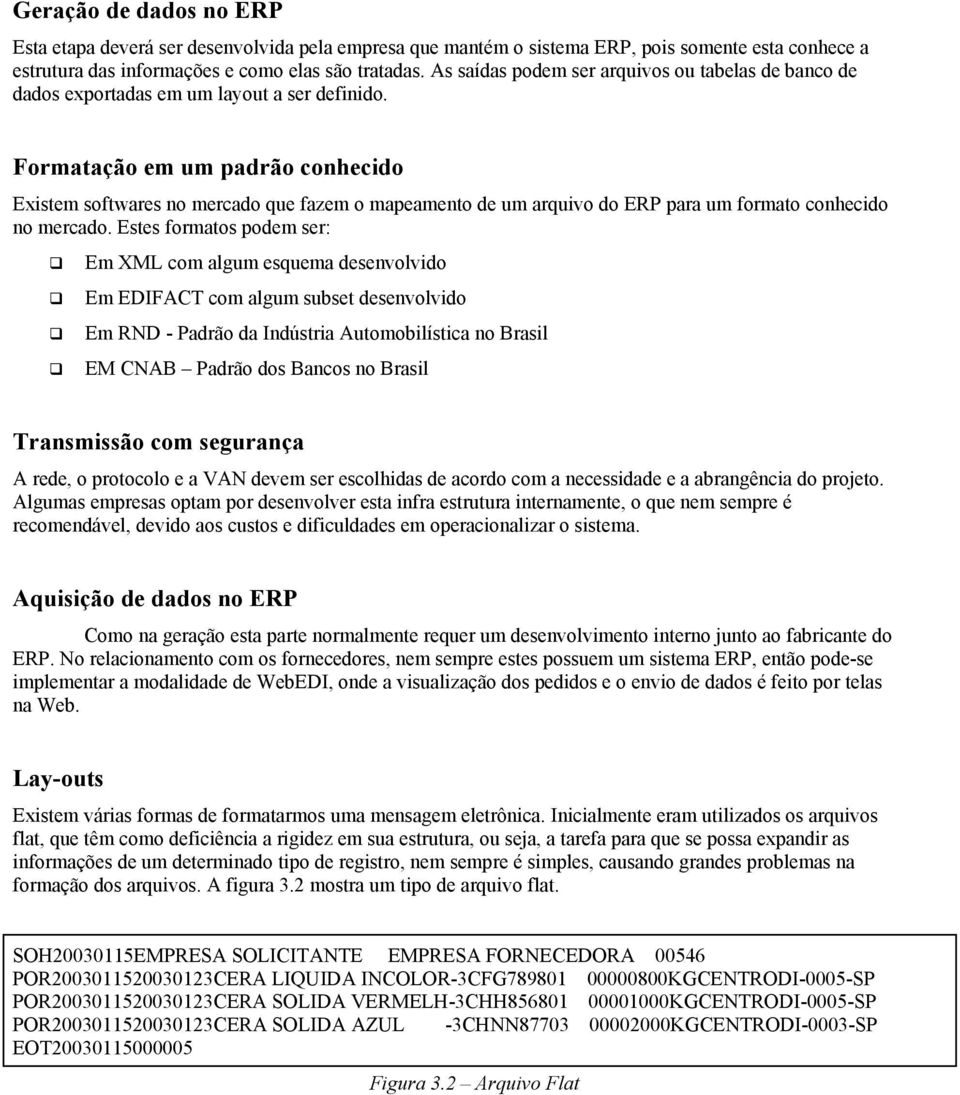 Formatação em um padrão conhecido Existem softwares no mercado que fazem o mapeamento de um arquivo do ERP para um formato conhecido no mercado.