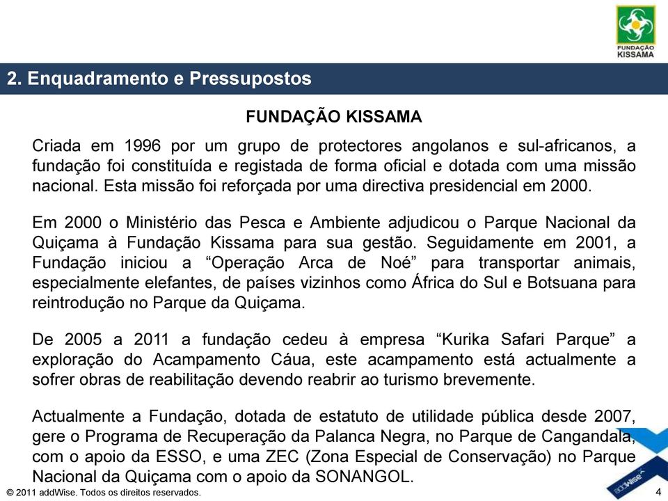 Seguidamente em 2001, a Fundação iniciou a Operação Arca de Noé para transportar animais, especialmente elefantes, de países vizinhos como África do Sul e Botsuana para reintrodução no Parque da