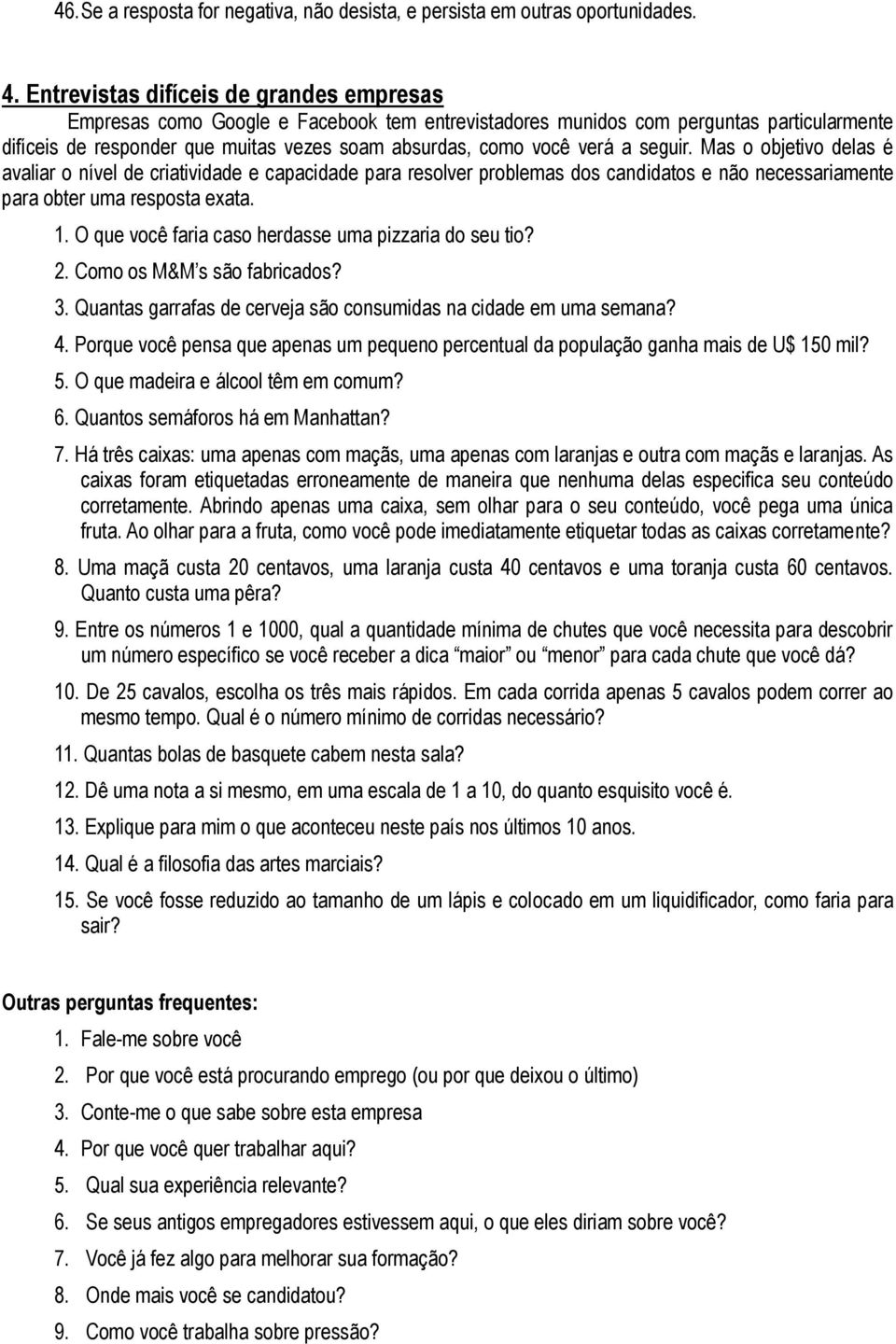 a seguir. Mas o objetivo delas é avaliar o nível de criatividade e capacidade para resolver problemas dos candidatos e não necessariamente para obter uma resposta exata. 1.