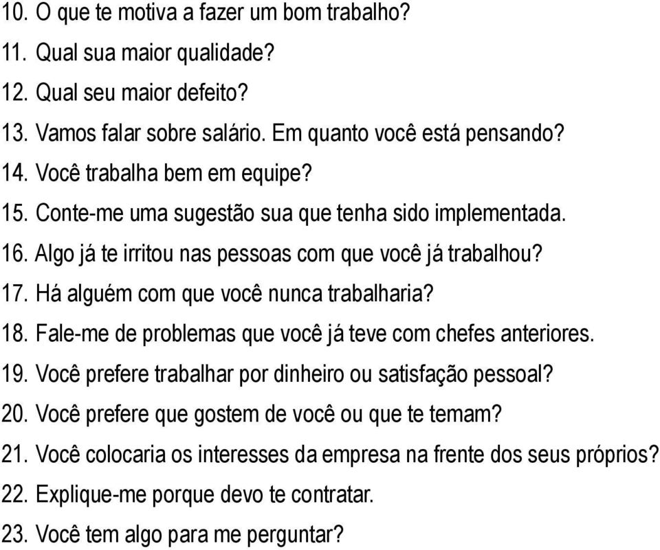 Há alguém com que você nunca trabalharia? 18. Fale-me de problemas que você já teve com chefes anteriores. 19. Você prefere trabalhar por dinheiro ou satisfação pessoal? 20.