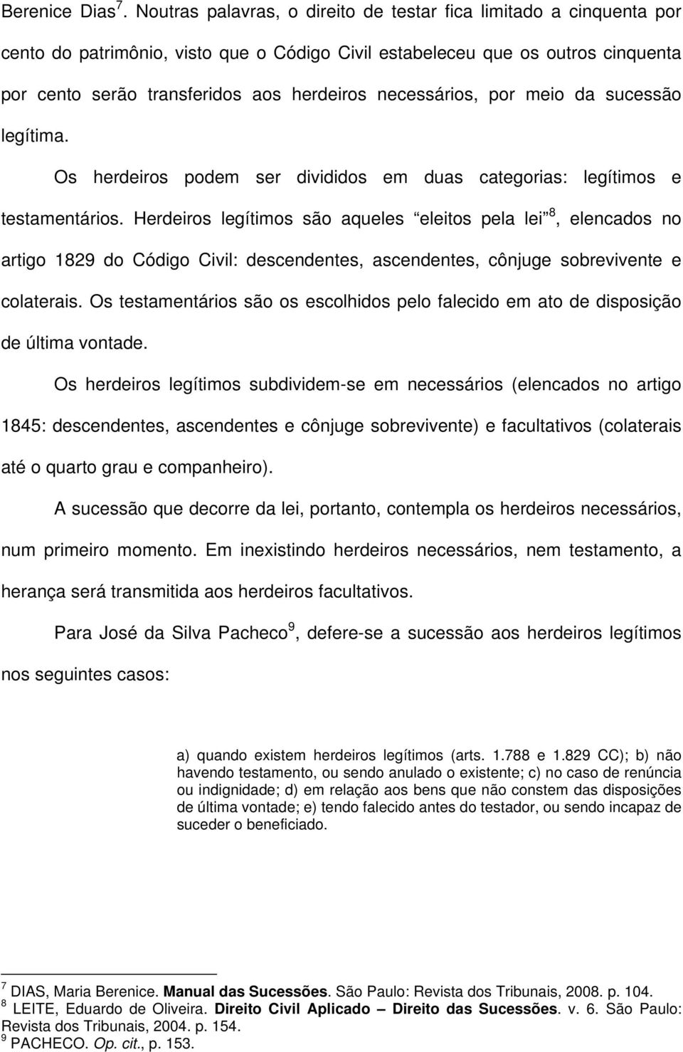 necessários, por meio da sucessão legítima. Os herdeiros podem ser divididos em duas categorias: legítimos e testamentários.