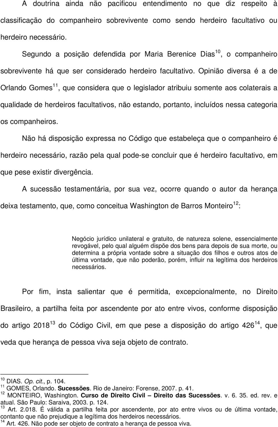 Opinião diversa é a de Orlando Gomes 11, que considera que o legislador atribuiu somente aos colaterais a qualidade de herdeiros facultativos, não estando, portanto, incluídos nessa categoria os