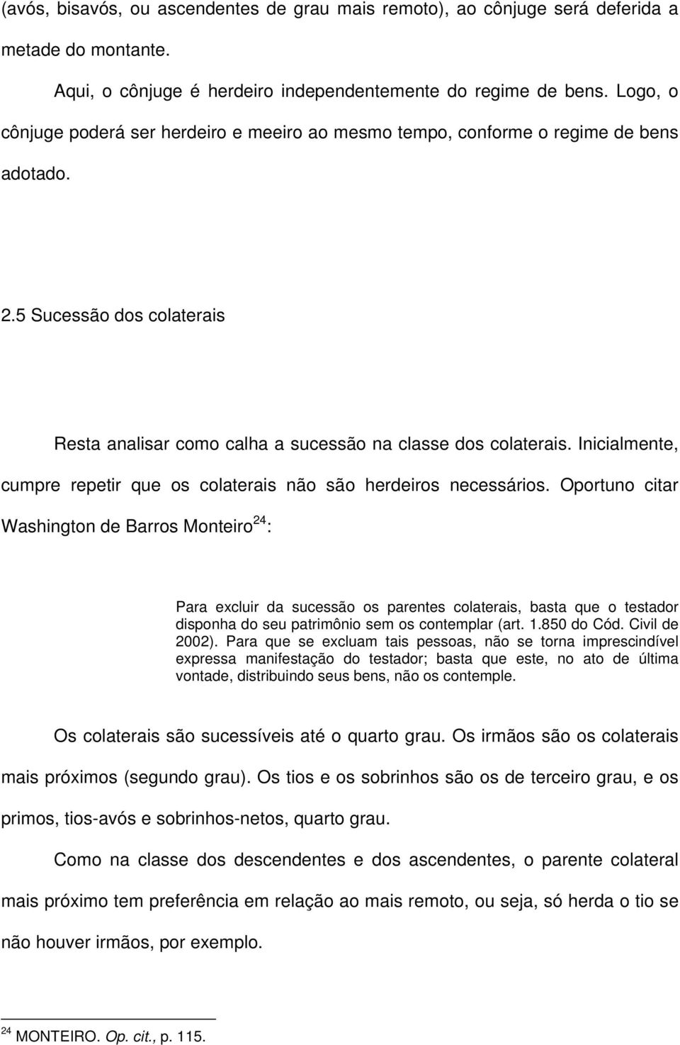 Inicialmente, cumpre repetir que os colaterais não são herdeiros necessários.