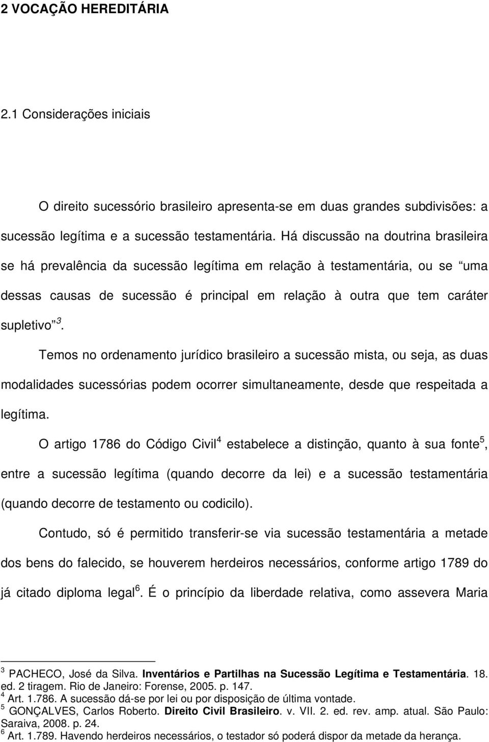 Temos no ordenamento jurídico brasileiro a sucessão mista, ou seja, as duas modalidades sucessórias podem ocorrer simultaneamente, desde que respeitada a legítima.