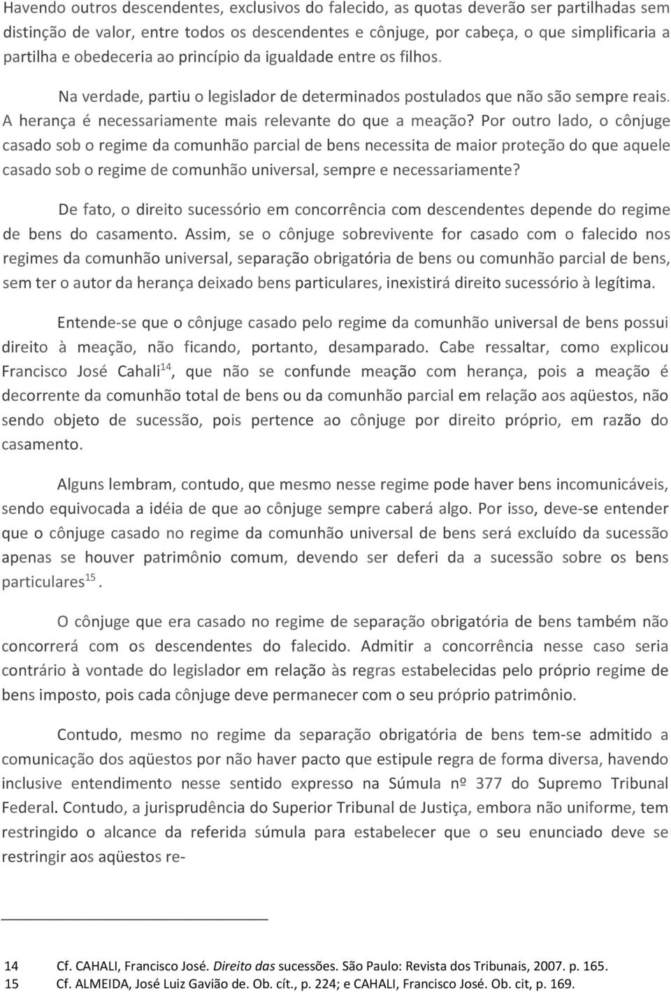 Por outro lado, o cônjuge casado sob o regime da comunhão parcial de bens necessita de maior proteção do que aquele casado sob o regime de comunhão universal, sempre e necessariamente?