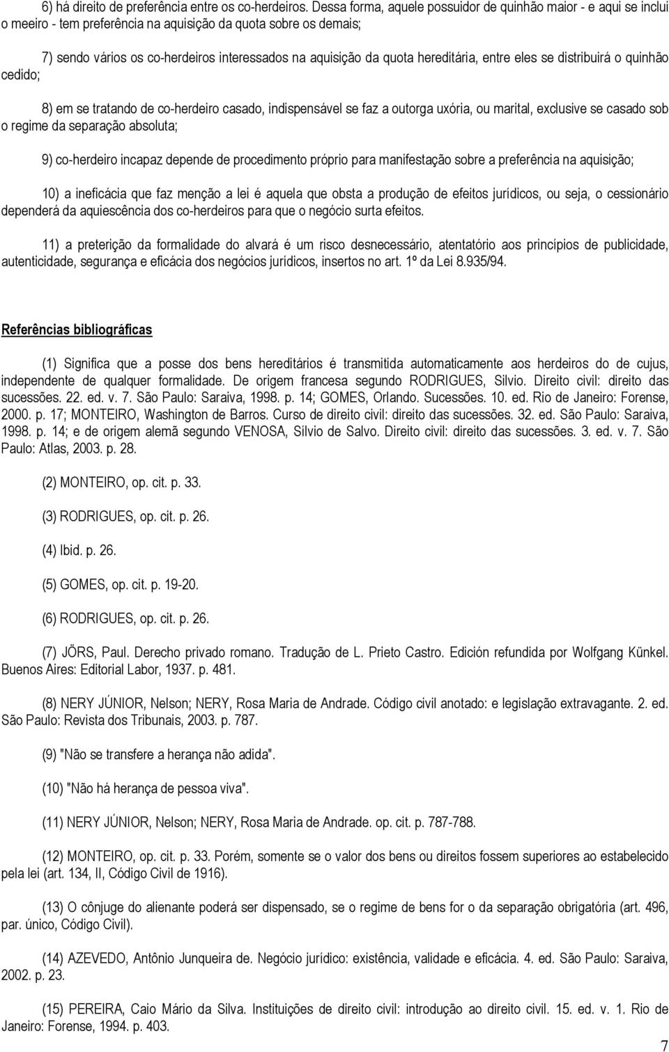 hereditária, entre eles se distribuirá o quinhão cedido; 8) em se tratando de co-herdeiro casado, indispensável se faz a outorga uxória, ou marital, exclusive se casado sob o regime da separação