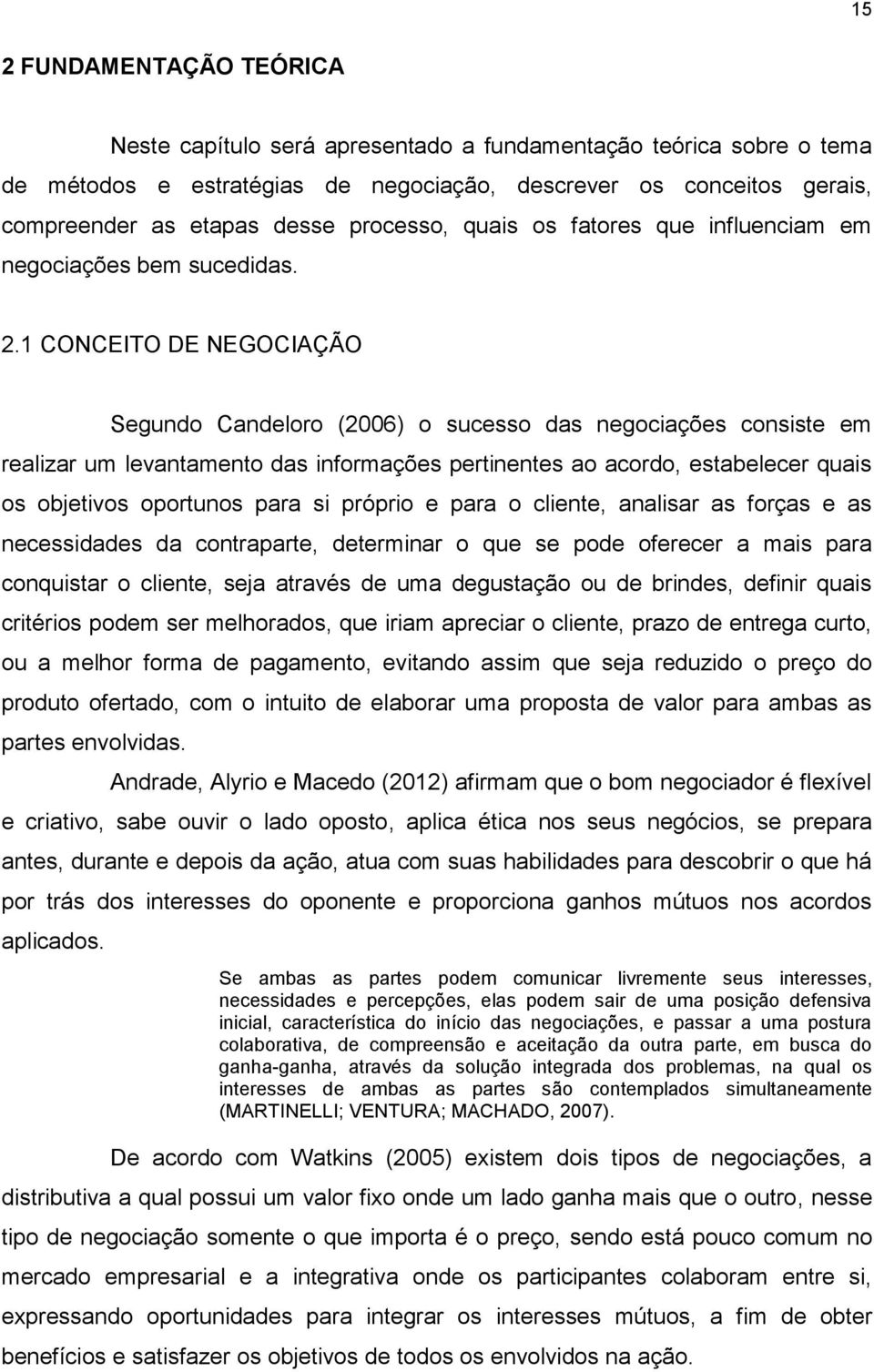 1 CONCEITO DE NEGOCIAÇÃO Segundo Candeloro (2006) o sucesso das negociações consiste em realizar um levantamento das informações pertinentes ao acordo, estabelecer quais os objetivos oportunos para