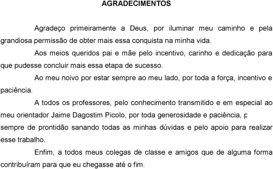 Ao meu noivo por estar sempre ao meu lado, por toda a força, incentivo e paciência.