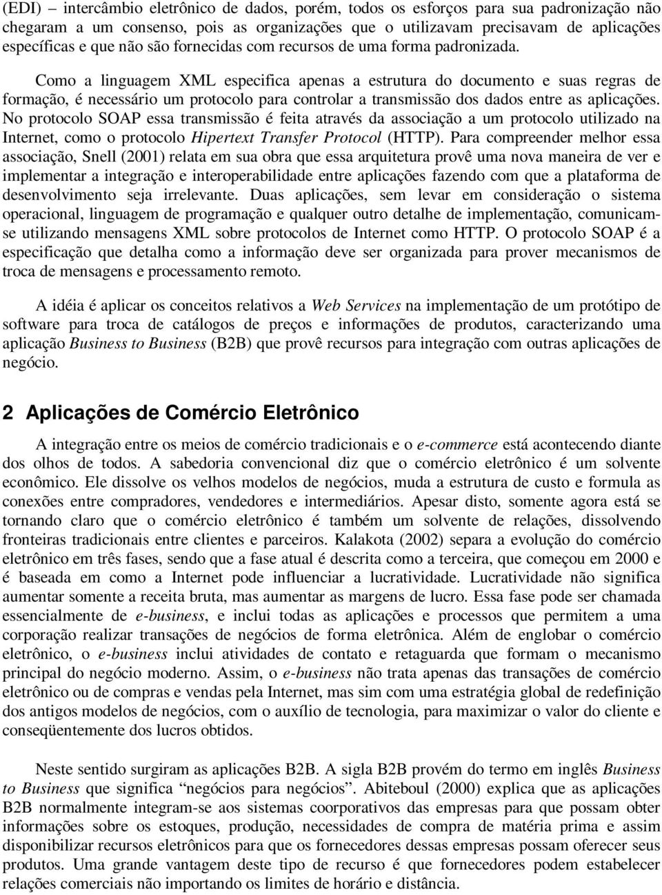 Como a linguagem XML especifica apenas a estrutura do documento e suas regras de formação, é necessário um protocolo para controlar a transmissão dos dados entre as aplicações.