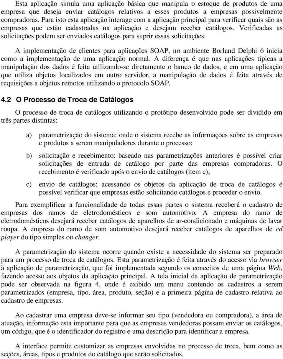 Verificadas as solicitações podem ser enviados catálogos para suprir essas solicitações.