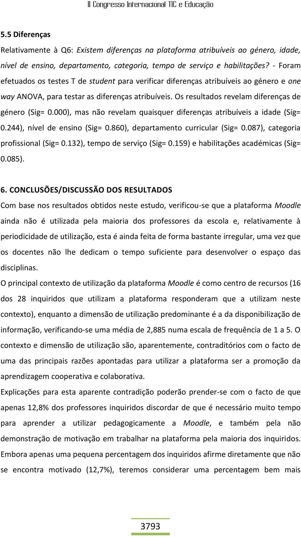 000), mas não revelam quaisquer diferenças atribuíveis a idade (Sig= 0.244), nível de ensino (Sig= 0.860), departamento curricular (Sig= 0.087), categoria profissional (Sig= 0.