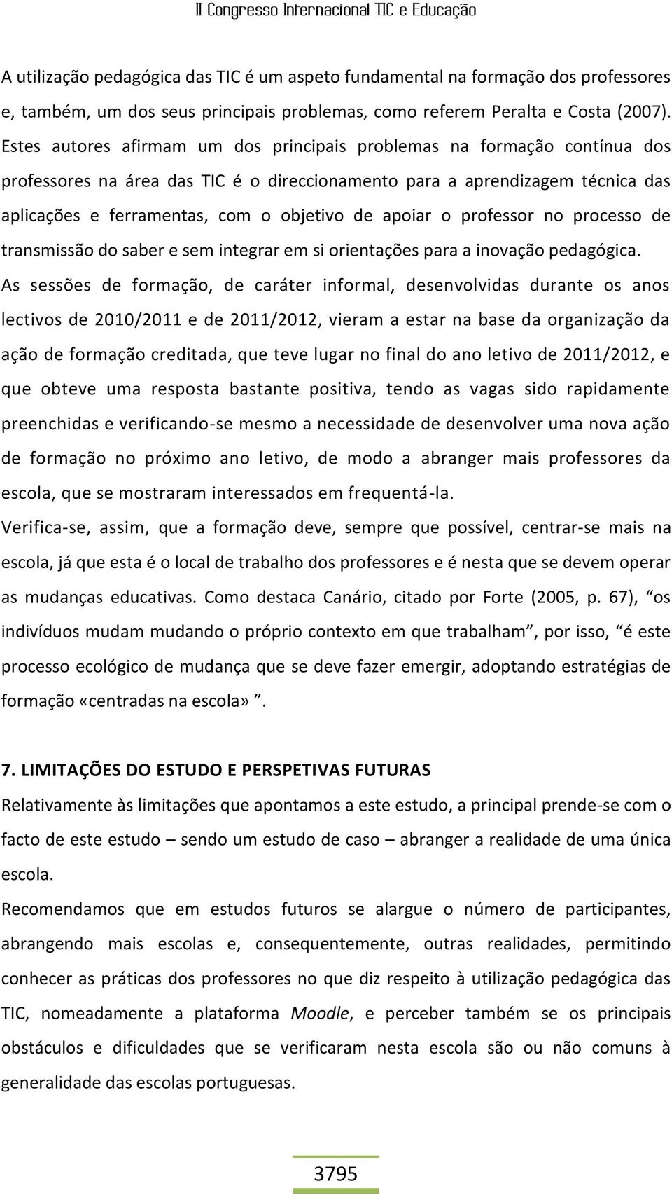 apoiar o professor no processo de transmissão do saber e sem integrar em si orientações para a inovação pedagógica.