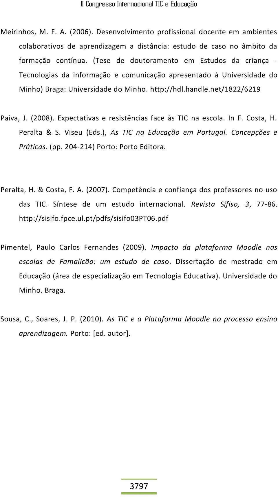 (2008). Expectativas e resistências face às TIC na escola. In F. Costa, H. Peralta & S. Viseu (Eds.), As TIC na Educação em Portugal. Concepções e Práticas. (pp. 204-214) Porto: Porto Editora.