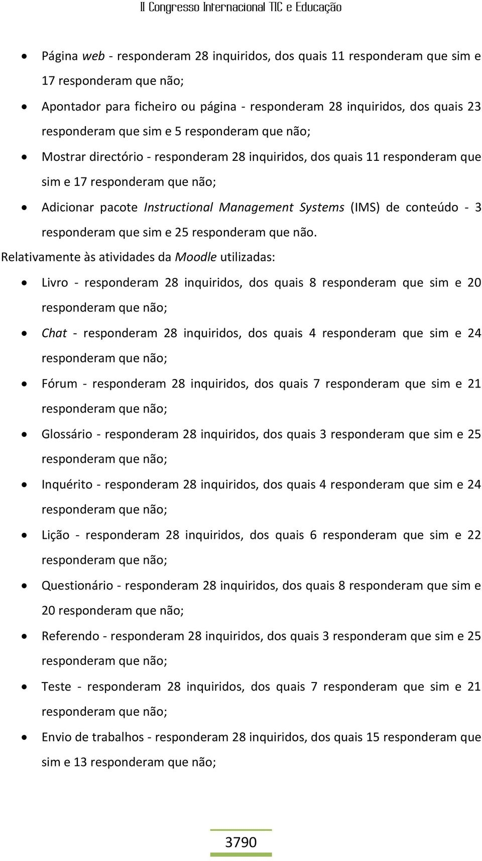 Relativamente às atividades da Moodle utilizadas: Livro - responderam 28 inquiridos, dos quais 8 responderam que sim e 20 Chat - responderam 28 inquiridos, dos quais 4 responderam que sim e 24 Fórum