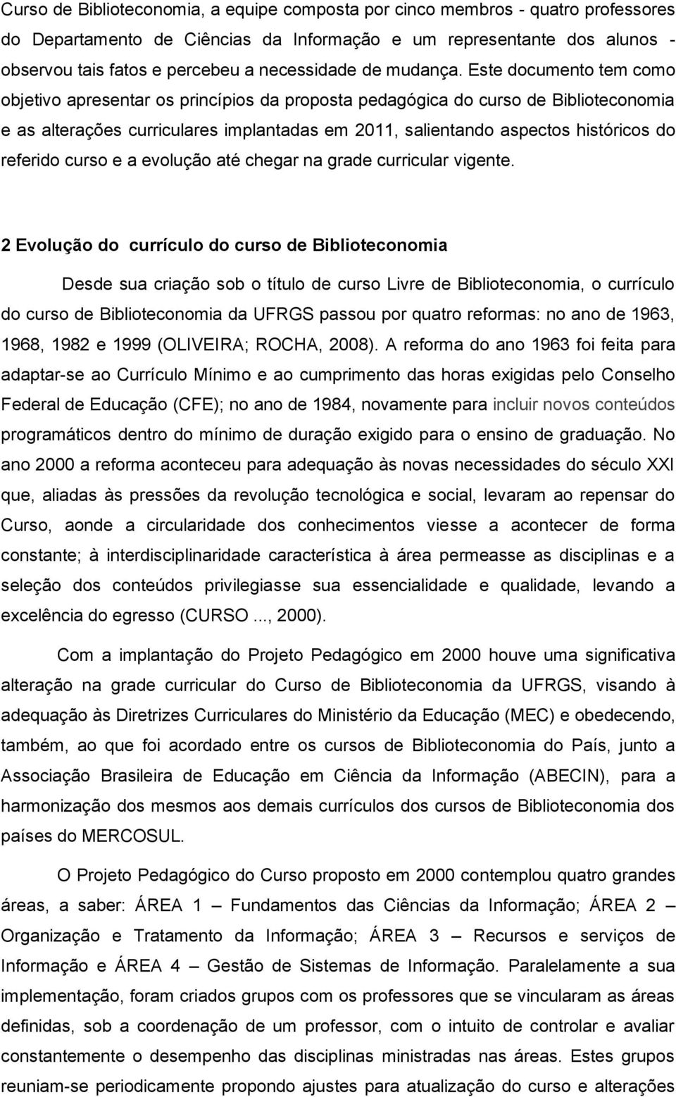 Este documento tem como objetivo apresentar os princípios da proposta pedagógica do curso de Biblioteconomia e as alterações curriculares implantadas em 2011, salientando aspectos históricos do