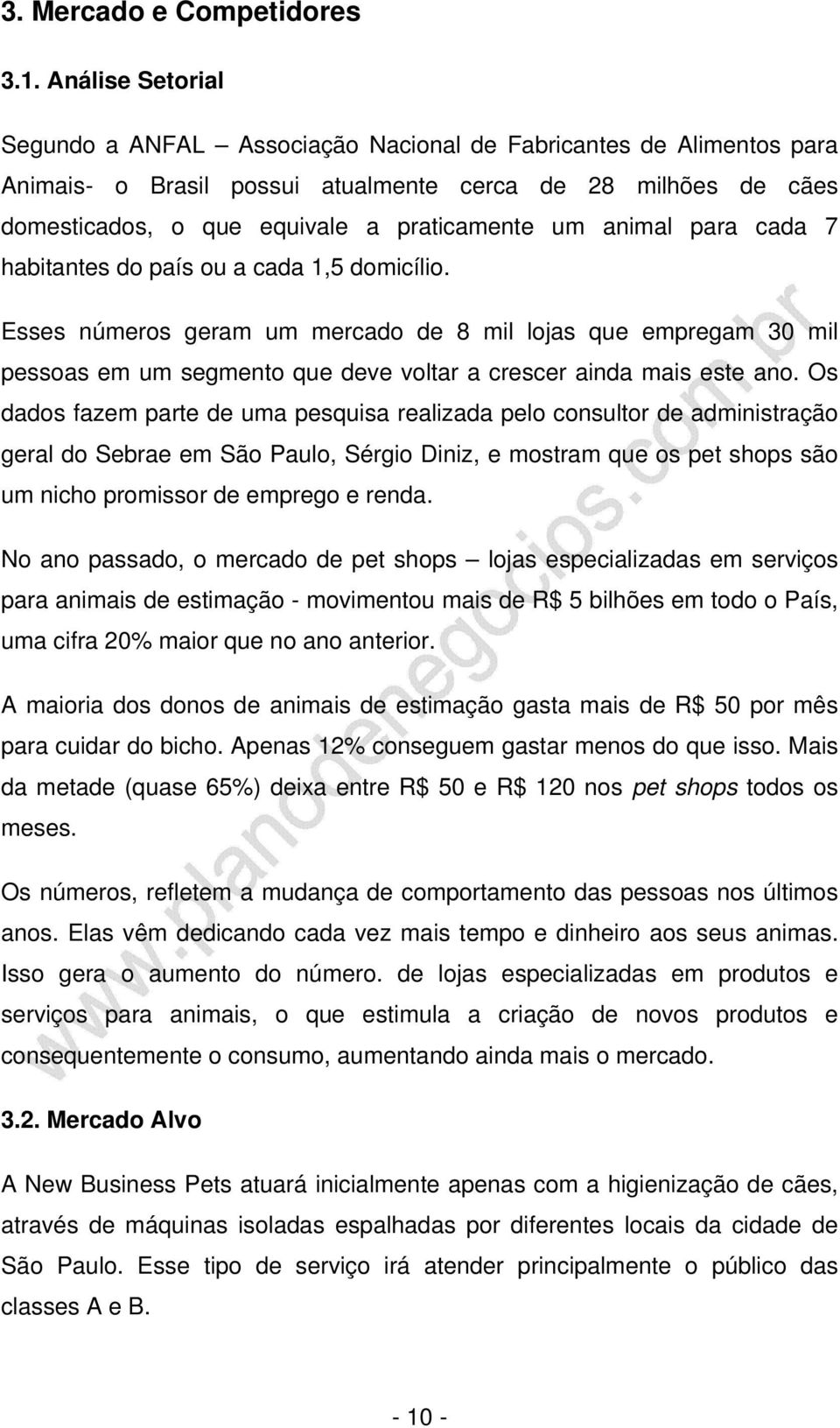 animal para cada 7 habitantes do país ou a cada 1,5 domicílio. Esses números geram um mercado de 8 mil lojas que empregam 30 mil pessoas em um segmento que deve voltar a crescer ainda mais este ano.