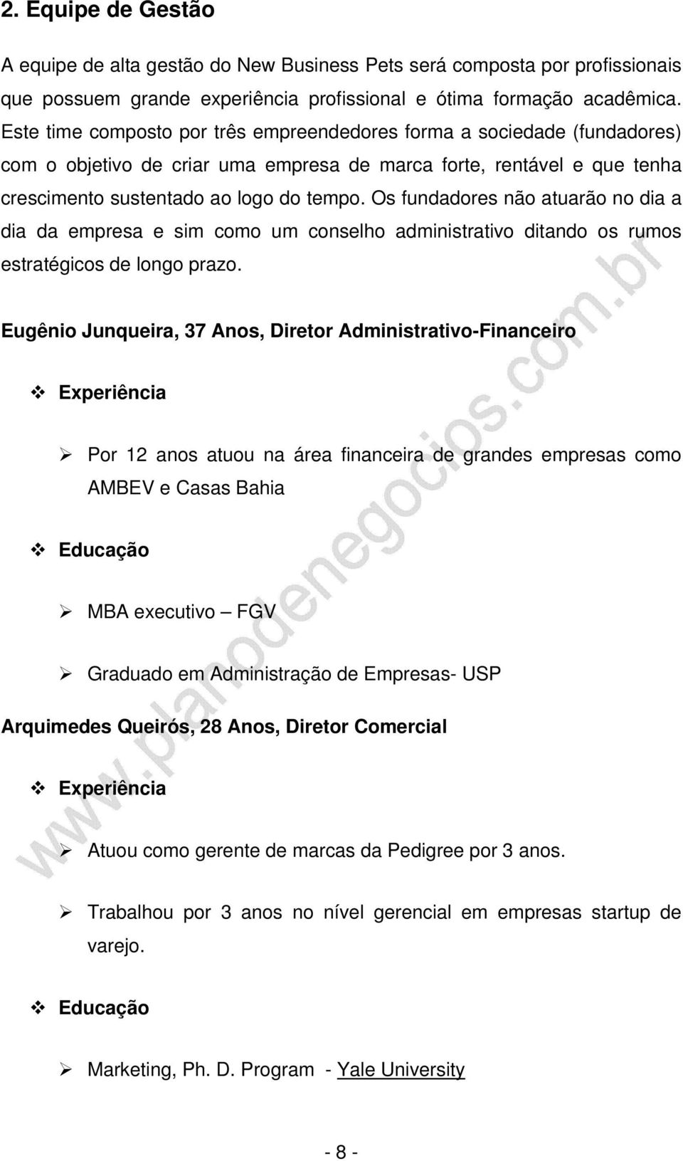 Os fundadores não atuarão no dia a dia da empresa e sim como um conselho administrativo ditando os rumos estratégicos de longo prazo.