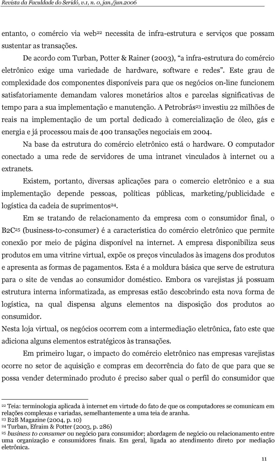 Este grau de complexidade dos componentes disponíveis para que os negócios on-line funcionem satisfatoriamente demandam valores monetários altos e parcelas significativas de tempo para a sua