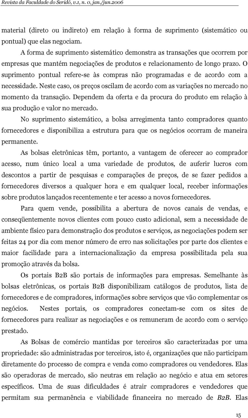 O suprimento pontual refere-se às compras não programadas e de acordo com a necessidade. Neste caso, os preços oscilam de acordo com as variações no mercado no momento da transação.