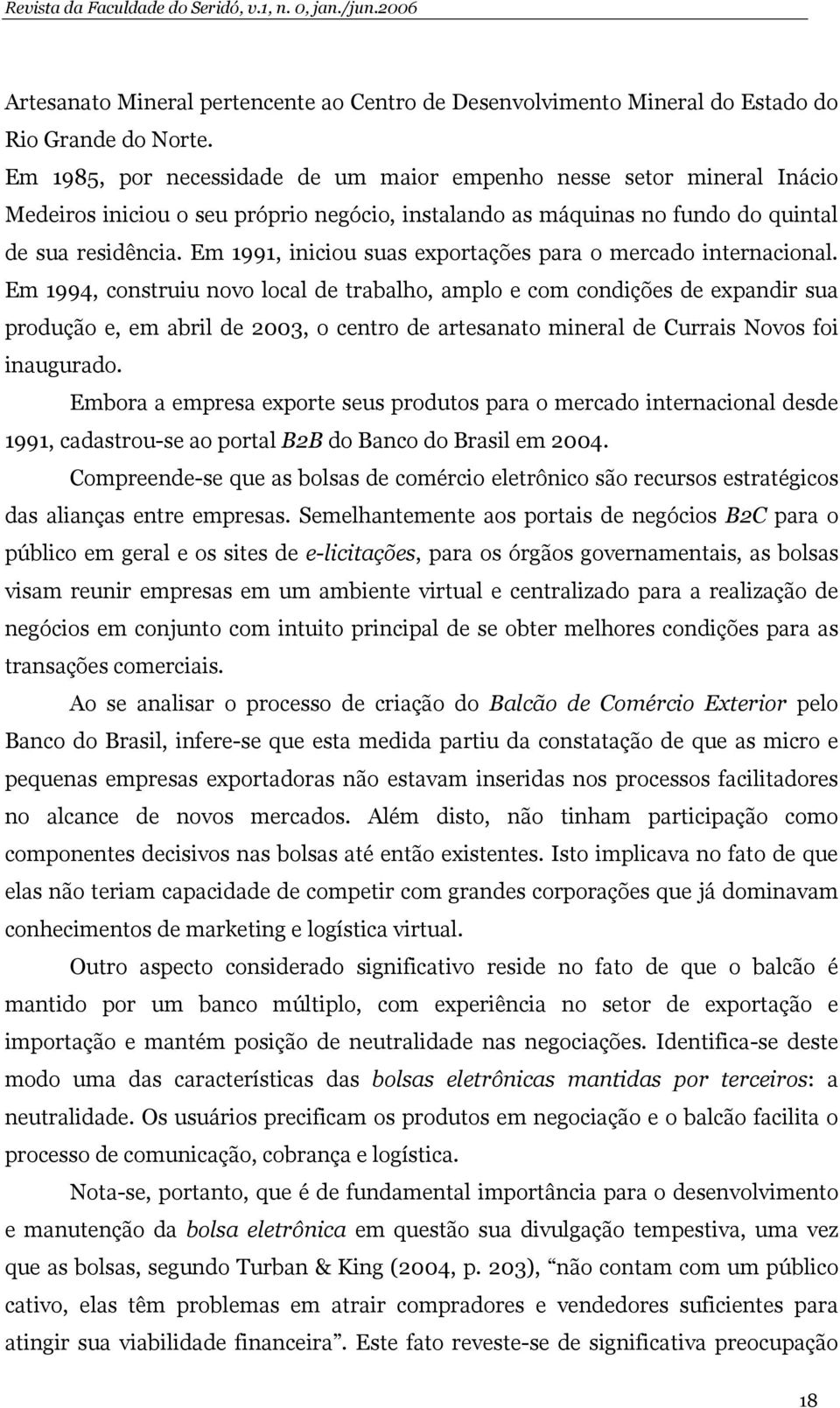 Em 1991, iniciou suas exportações para o mercado internacional.